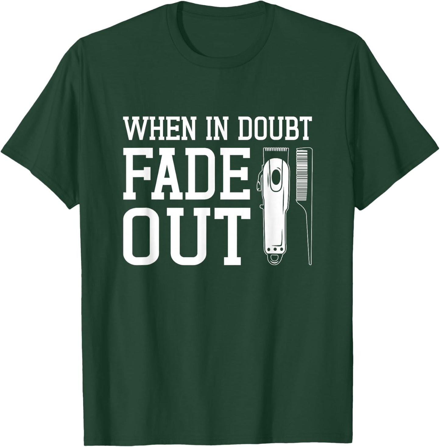 Barber Funny | When In Doubt Fade It Out T-Shirt - T-Shirt | Forest