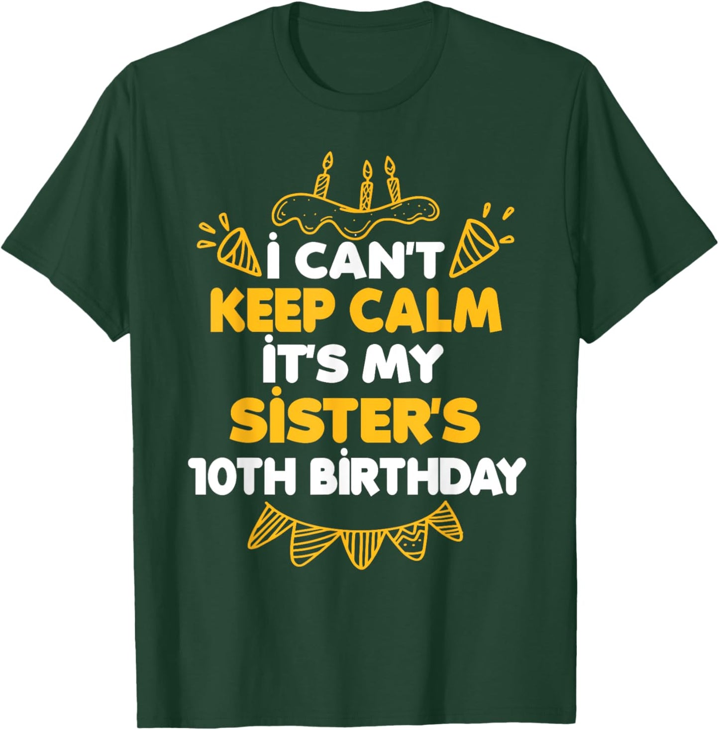 I Can't Keep Calm It's My Sister's 10th Birthday Gift T-Shirt - T-Shirt | Forest