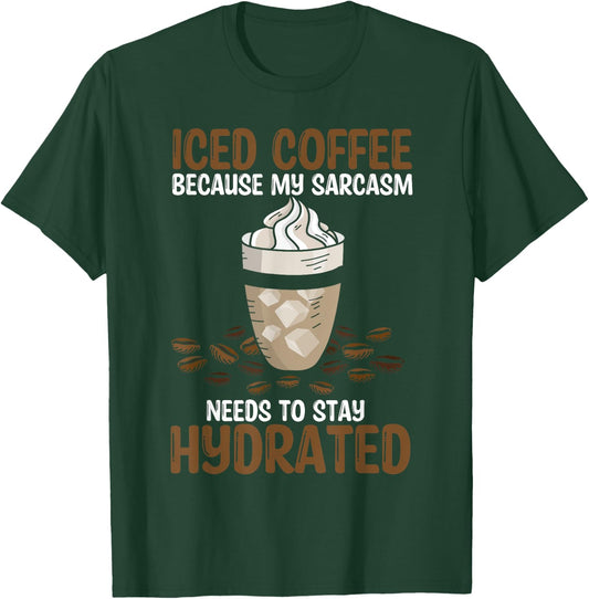 Iced Coffee Because My Sarcasm Need To Stay Hydrated Coffee T-Shirt - T-Shirt | Forest
