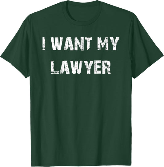I Want My Lawyer T-Shirt - T-Shirt | Forest