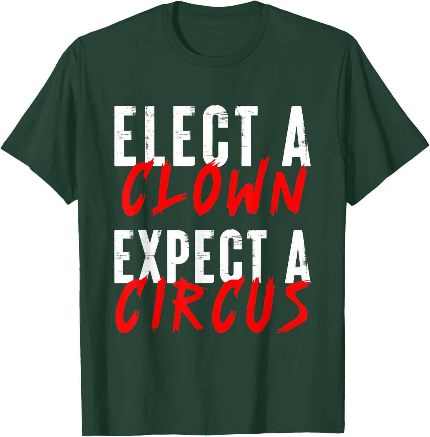 Elect a Clown Expect a Circus Political Funny Vote Quote T-Shirt - T-Shirt | Forest