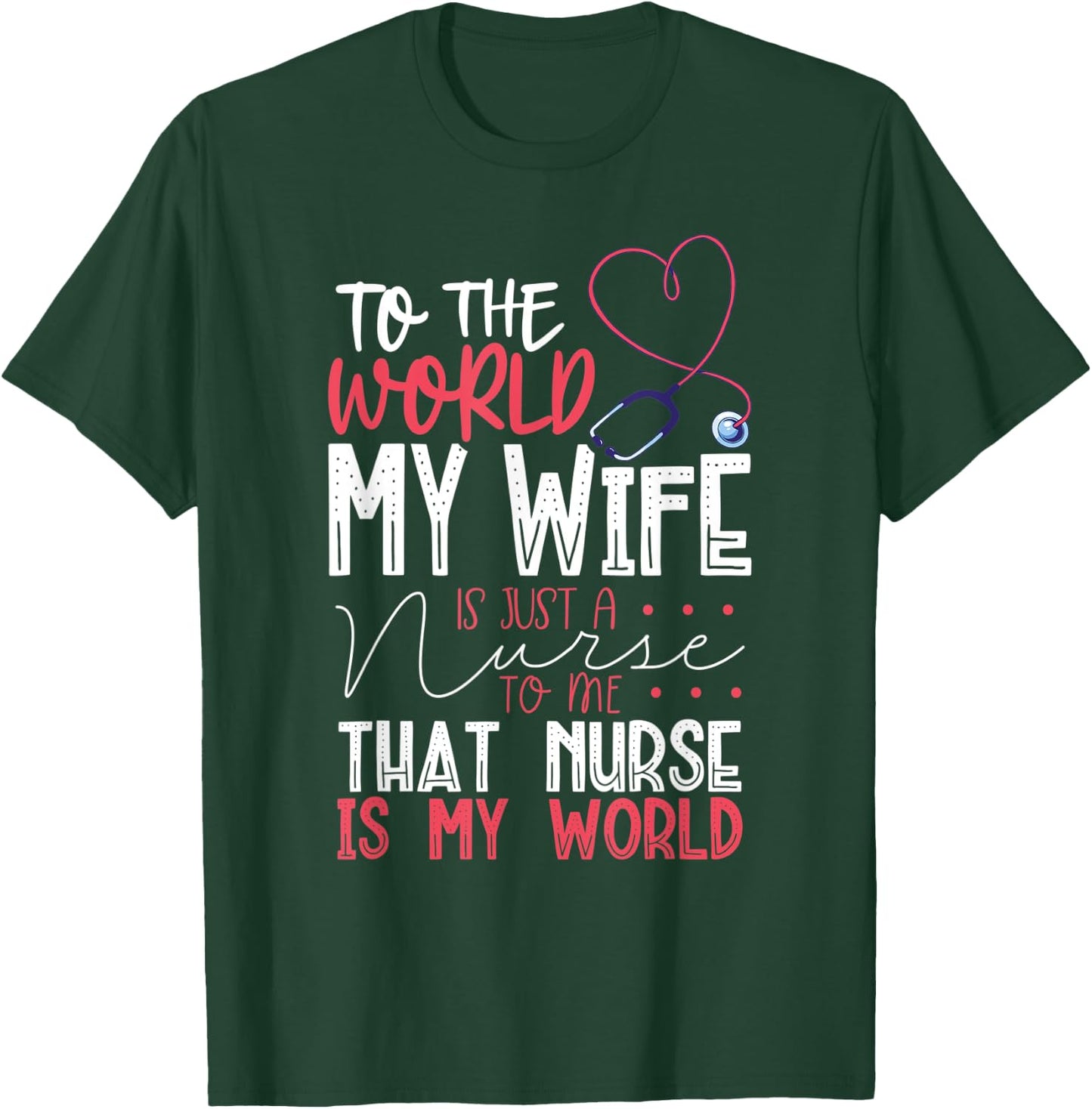 To The World My Wife Is Nurse To Me That Nurse Is My World T-Shirt - T-Shirt | Forest