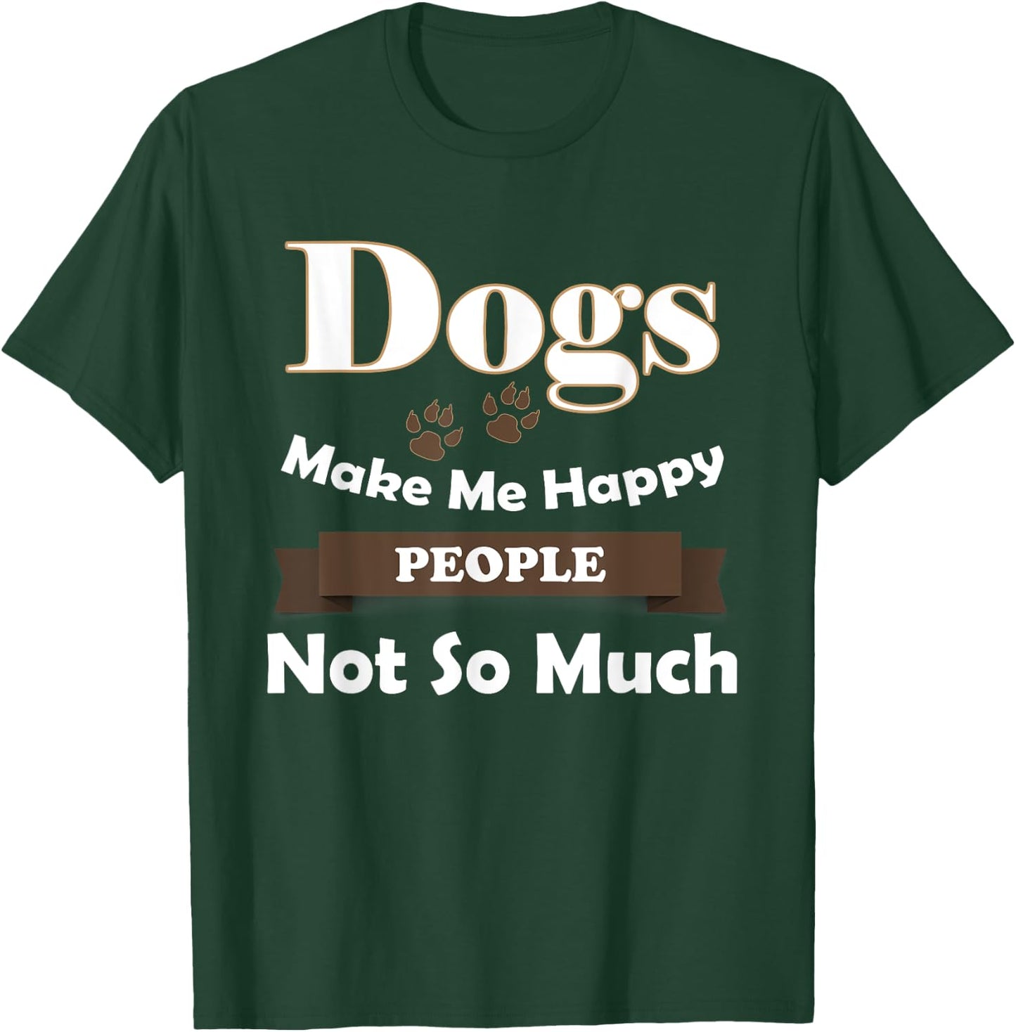 Dogs Make Me Happy People Not So Much T-Shirt - T-Shirt | Forest
