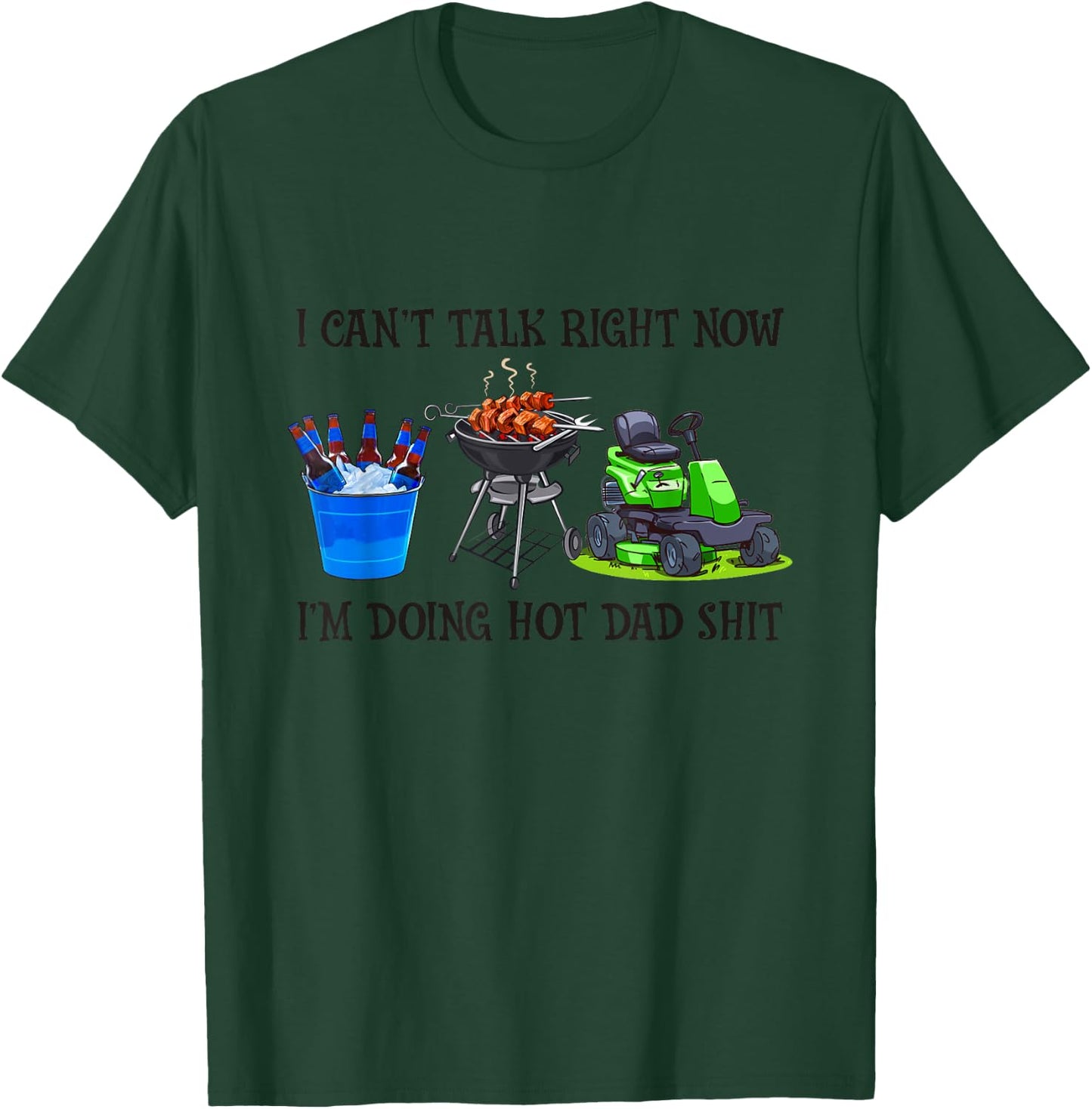 I Can't Talk Right Now I'm Busy Doing Hot Dad Shit Men Women T-Shirt - T-Shirt | Forest