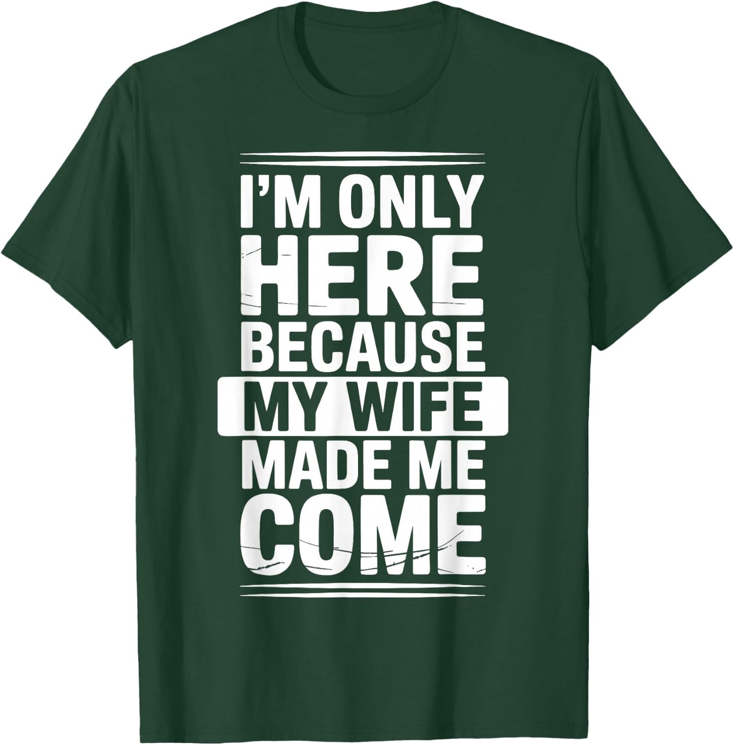 I'm Only Here Because My Wife Made Me Come T-Shirt - T-Shirt | Forest