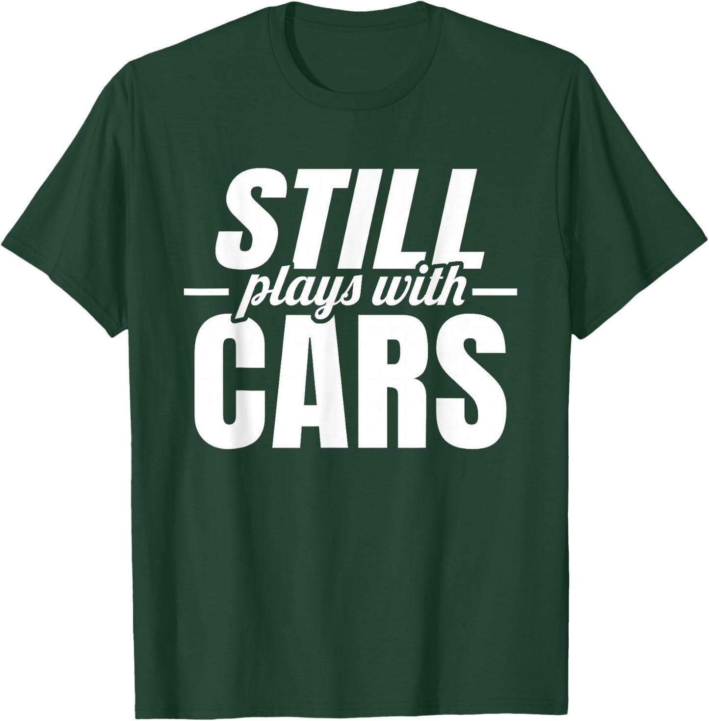 Still Playing with Cars, Auto Guy Mechanic and Car Racing, Men T-Shirt - T-Shirt | Forest