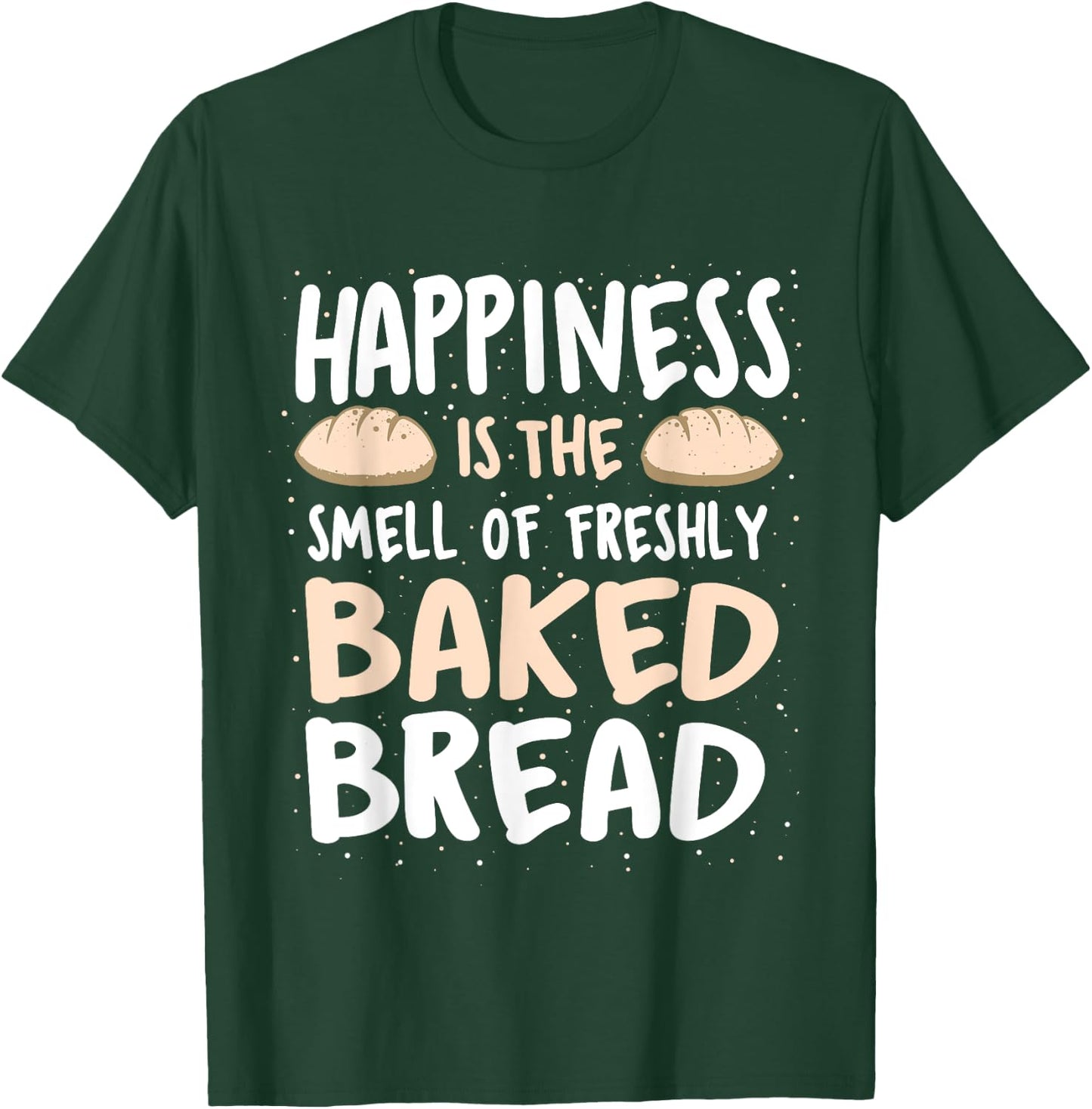 Happiness Is The Smell Of Freshly Baked Bread - Baker Bakery T-Shirt - T-Shirt | Forest