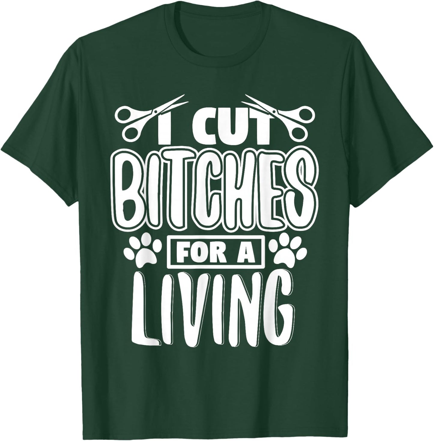 I Cut Bitches For A Living Humor Grooming Dog Stylists T-Shirt - T-Shirt | Forest