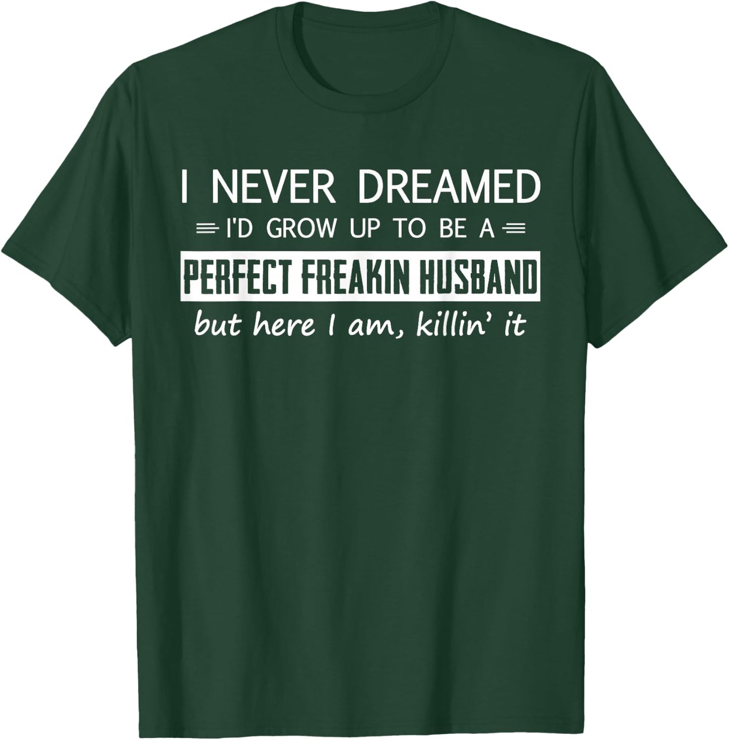 I'd Grow Up To Be A Perfect Freakin' Husband T-Shirt - T-Shirt | Forest