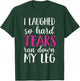 I Laughed So Hard Tears Ran Down My Leg T-Shirt - T-Shirt | Forest