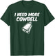 I Need More Cowbell T-Shirt - T-Shirt | Forest