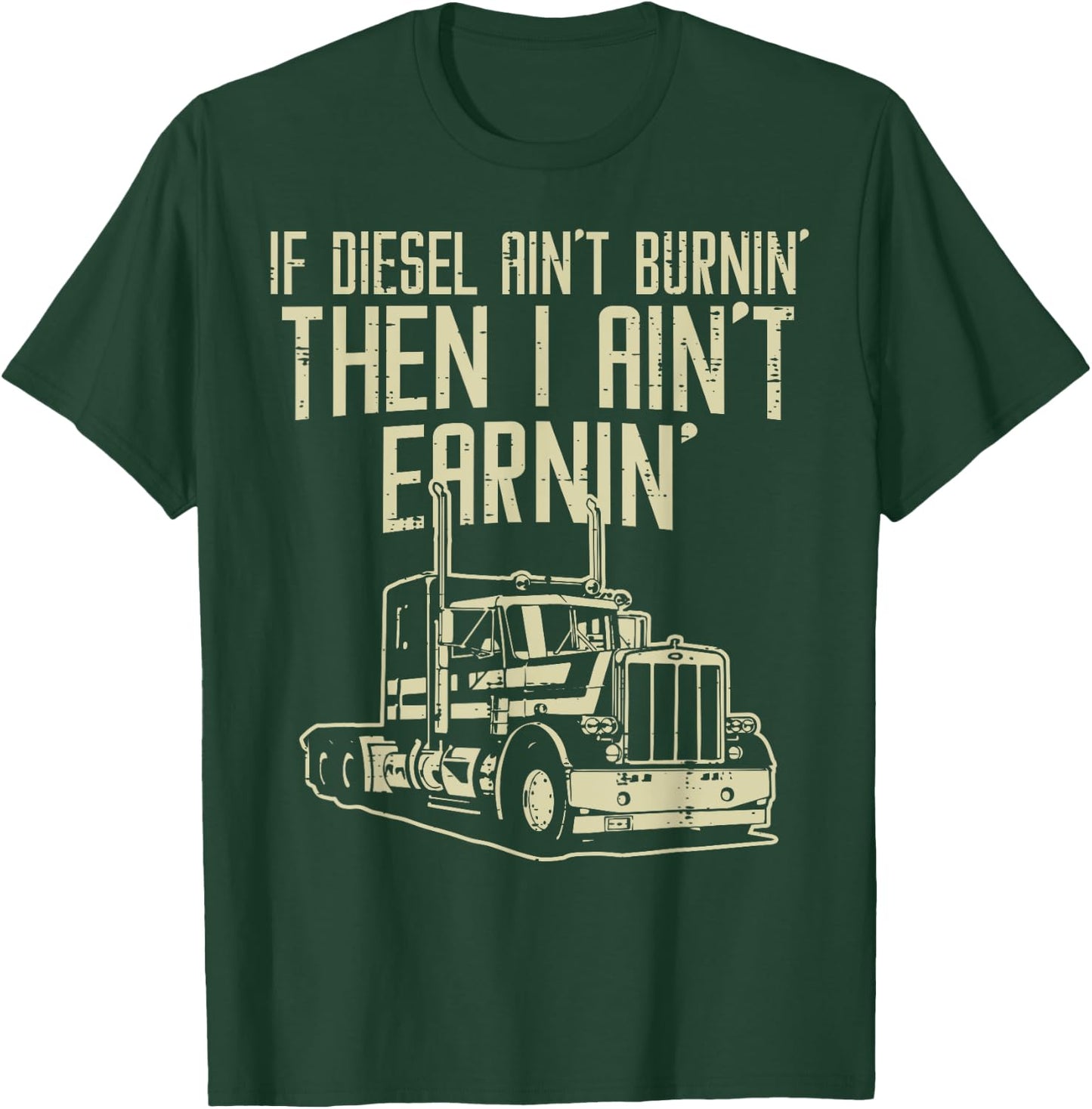 Diesel Aint Burnin Earnin Semi Truck Driver Trucker Gift T-Shirt - T-Shirt | Forest