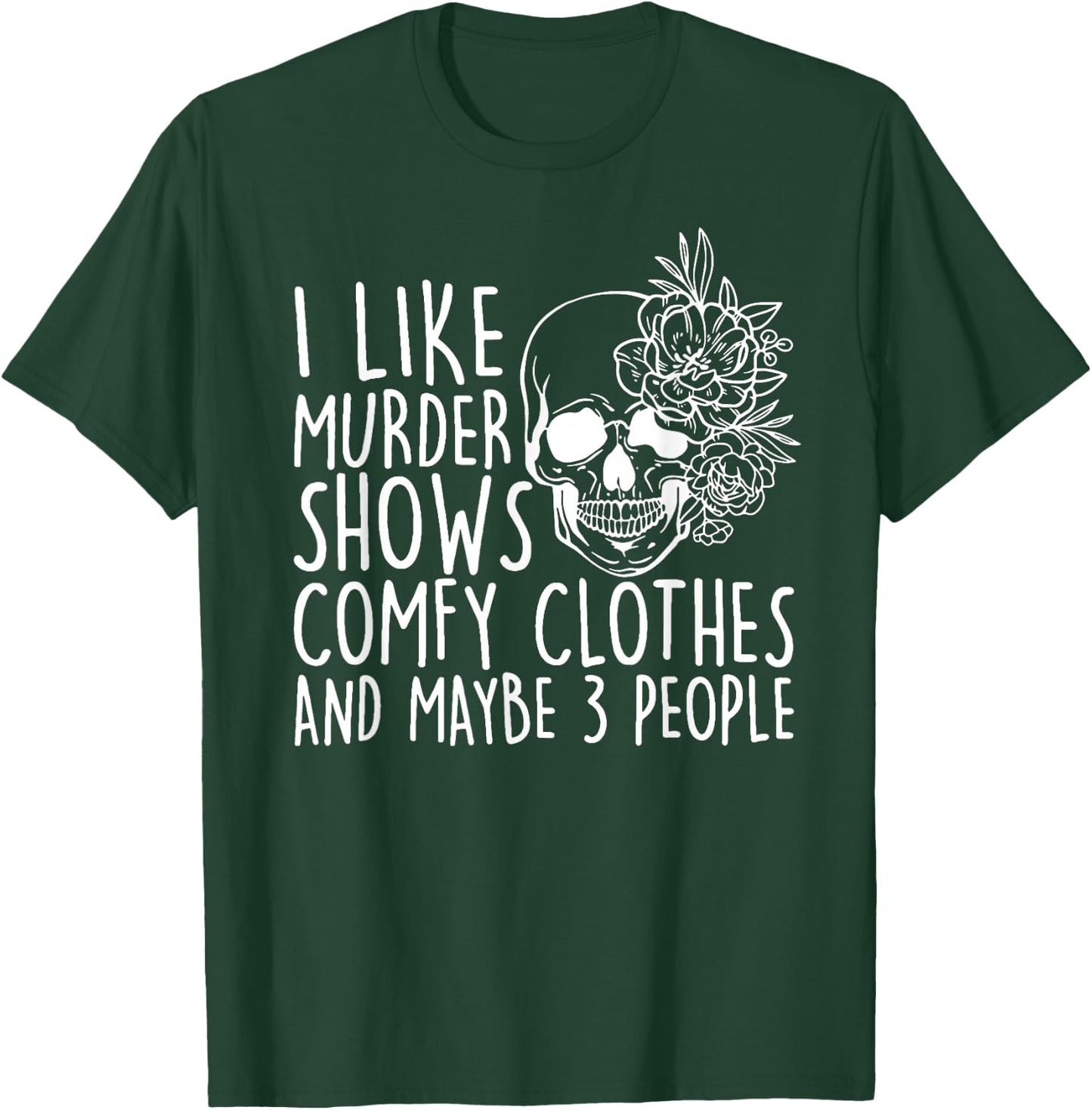 I Like Murder Shows Comfy Clothes and Maybe 3 People T-Shirt - T-Shirt | Forest