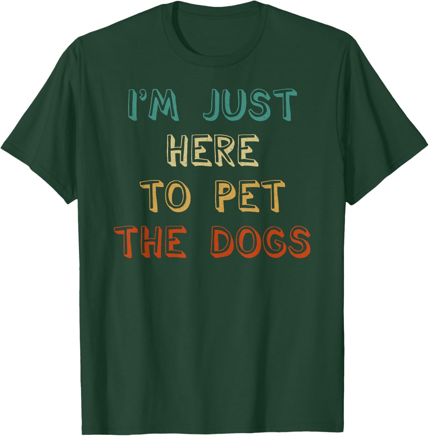 I'm Just Here To Pet The Dogs T-Shirt - T-Shirt | Forest