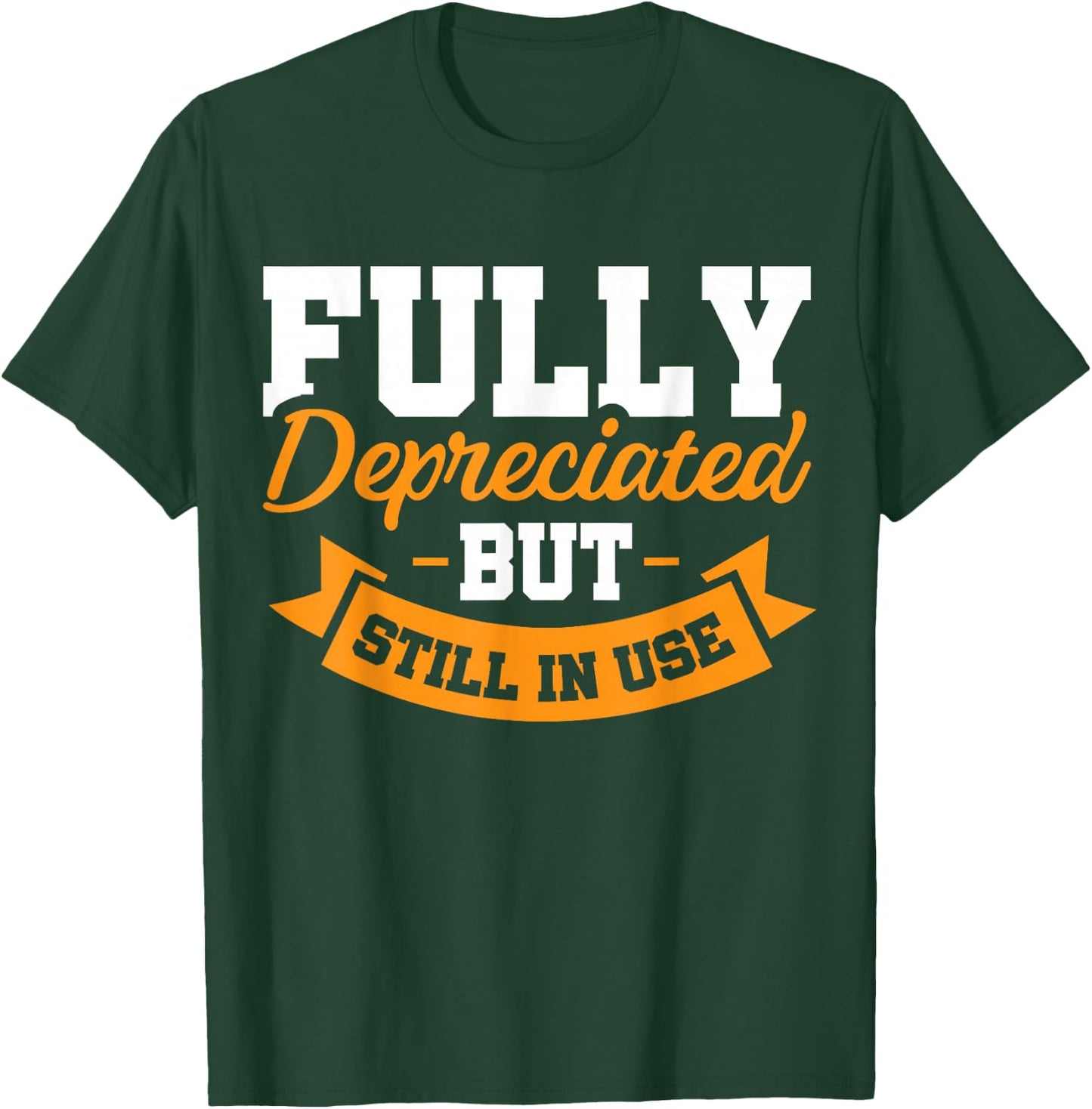 Fully Depreciated Still In Use T-Shirt - T-Shirt | Forest
