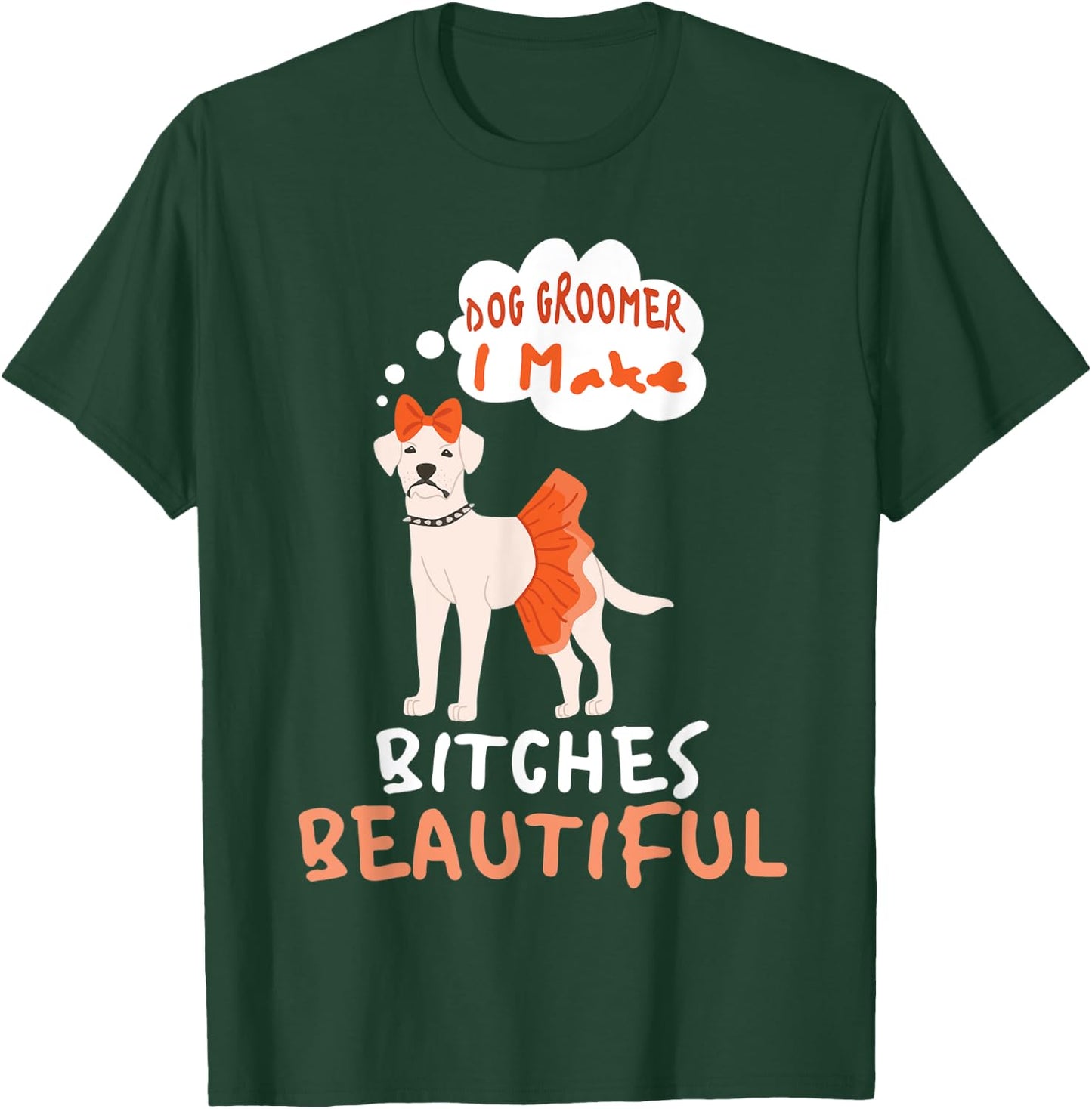 Dog Groomer I Make Bitches Beautiful | Funny Pet Grooming Men Women T-Shirt - T-Shirt | Forest
