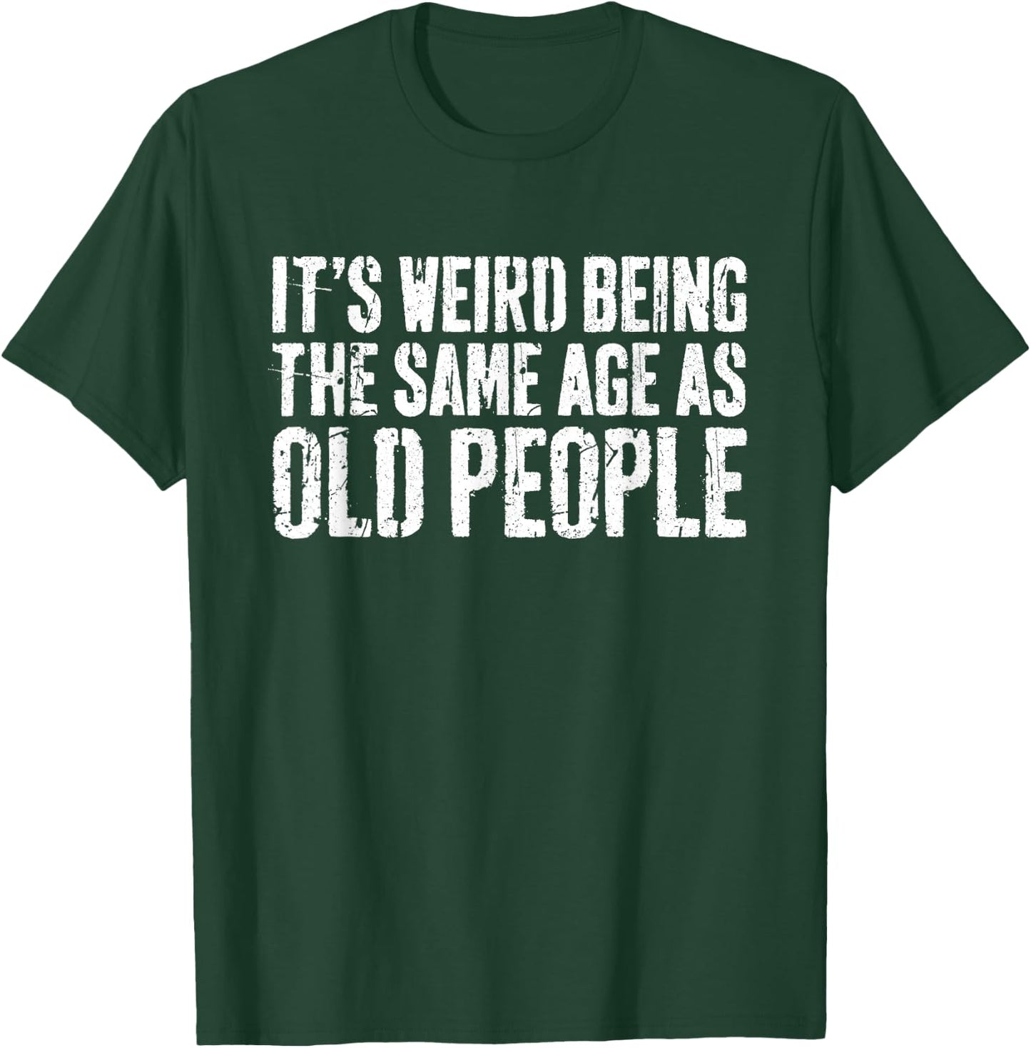 It's Weird Being The Same Age As Old People Shirt Old Man T-Shirt - T-Shirt | Forest