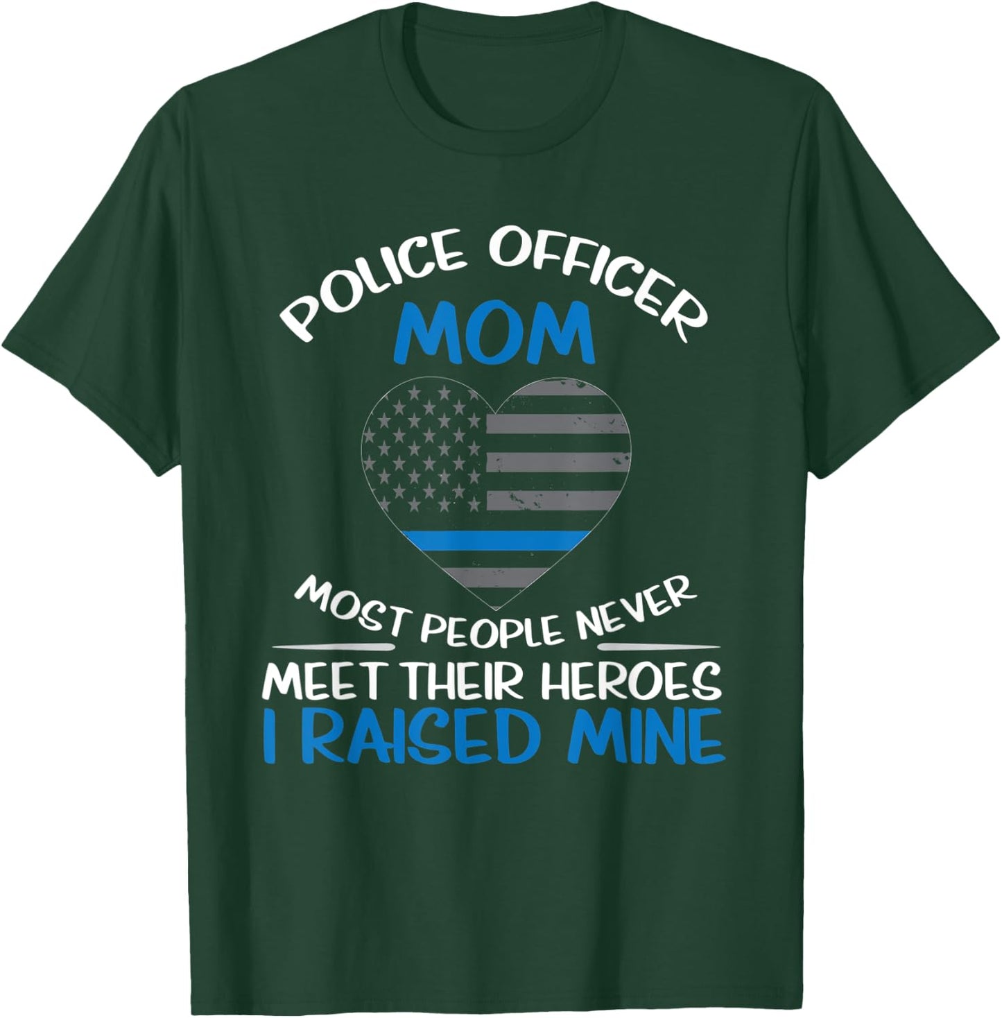 Police Mom Most People Never Meet Their Heroes I Raised Mine T-Shirt - T-Shirt | Forest
