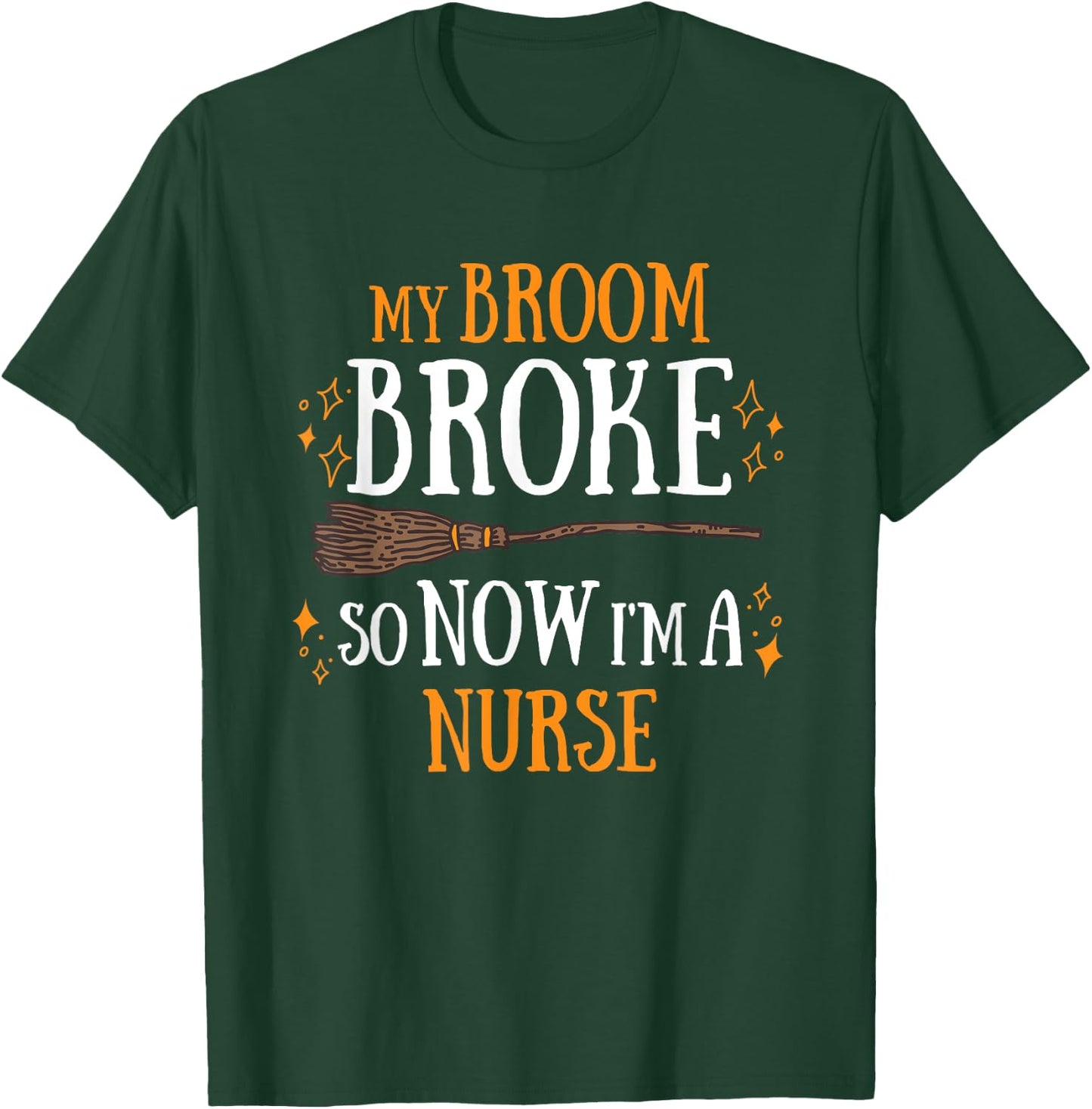 My Broom Broke So Now I Am A Nurse T-Shirt - T-Shirt | Forest