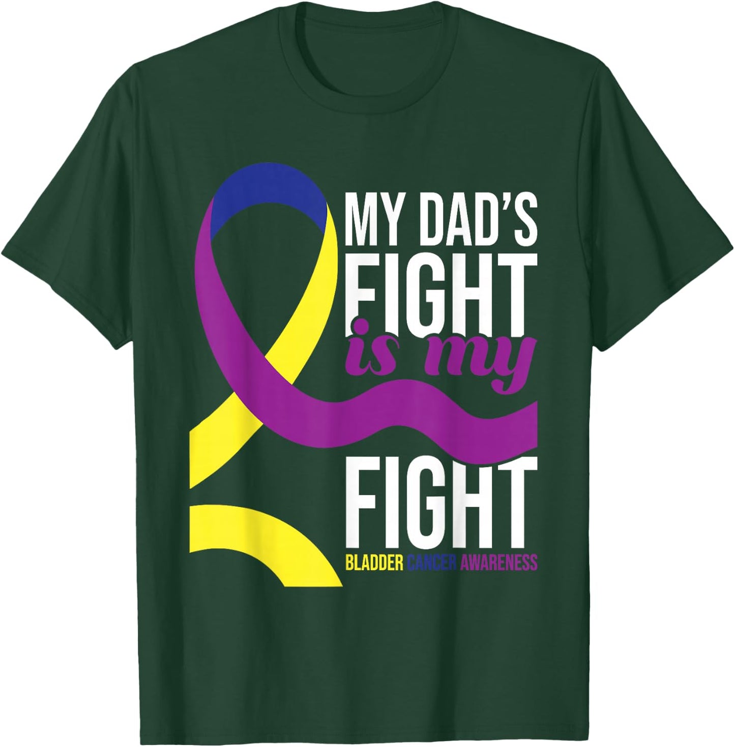 My Dad's Fight is My Fight - Bladder Cancer Awareness T-Shirt - T-Shirt | Forest