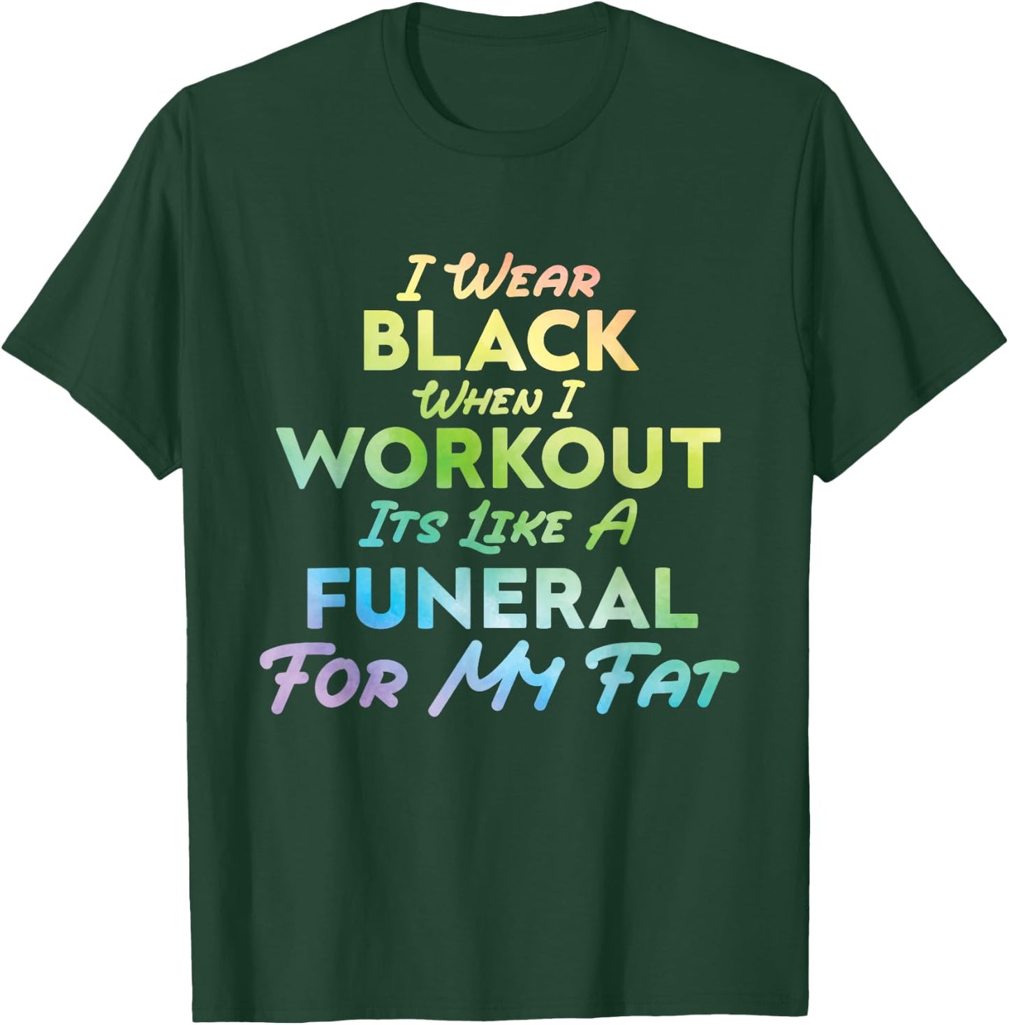 I Wear Black When I Workout, Its Like A Funeral For My Fat T-Shirt - T-Shirt | Forest