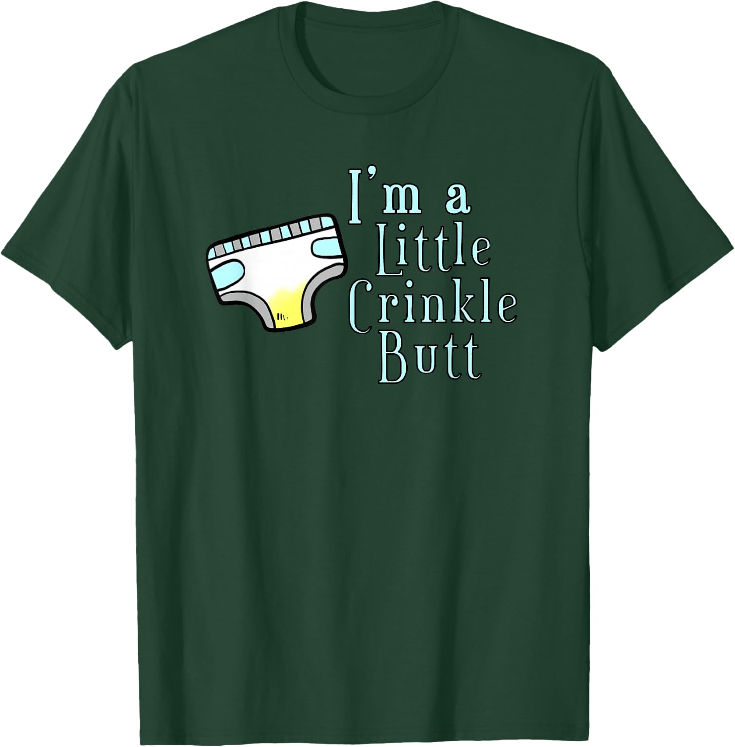 I'M A LITTLE CRINKLE BUTT Diaper Humor Design T-Shirt - T-Shirt | Forest