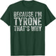 Funny Personalized Name Shirt Because I'm Tyrone That's Why T-Shirt - T-Shirt | Forest