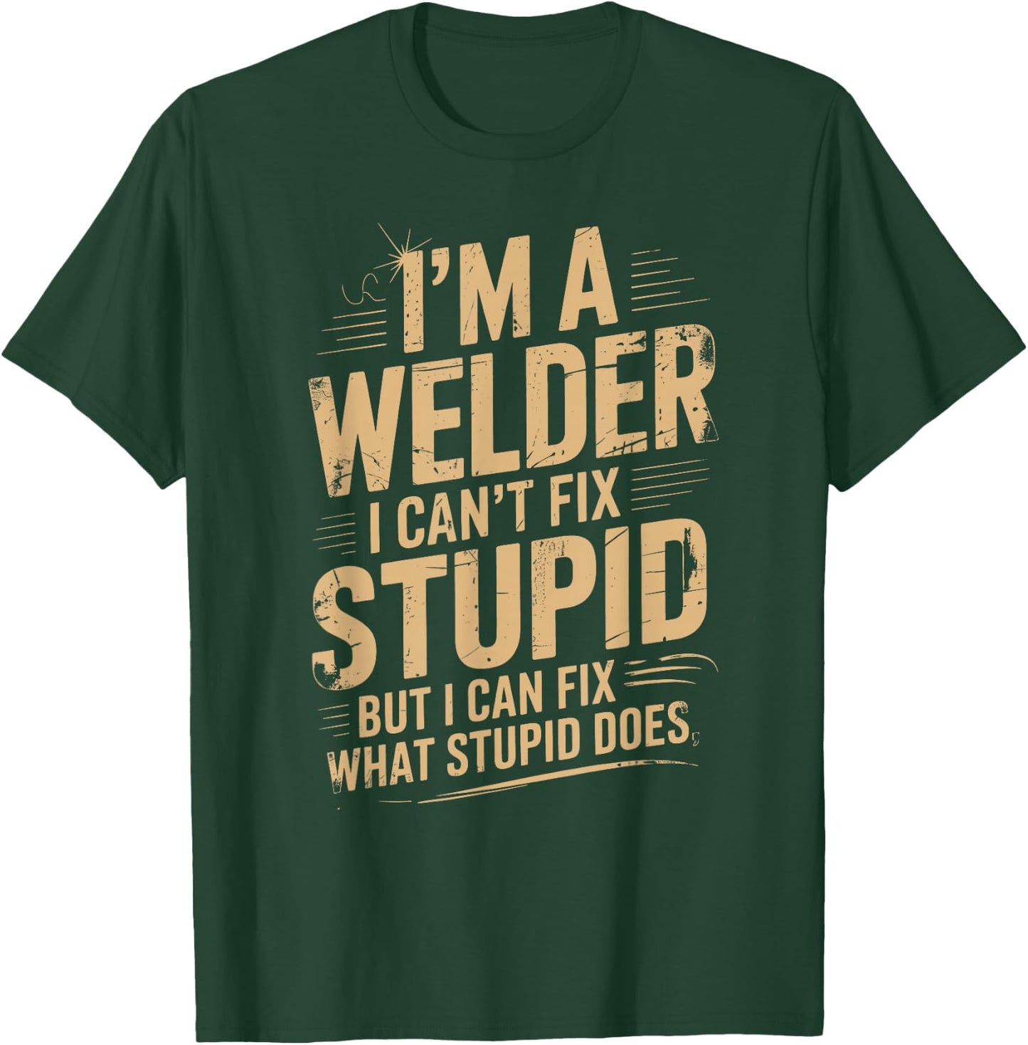 I'm A Welder I Can't Fix Stupid Funny Welding Sarcastic T-Shirt - T-Shirt | Forest