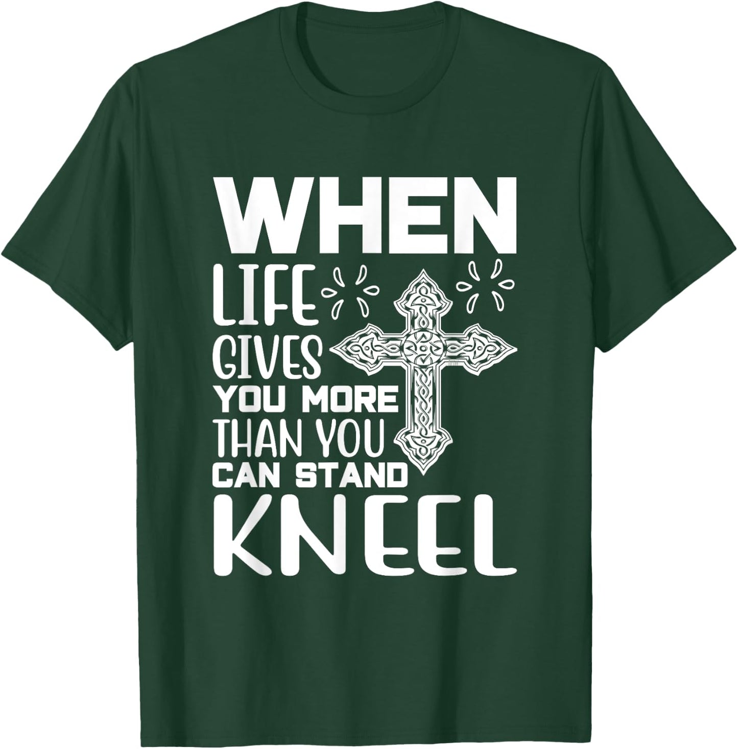 When Life Gives You More Than You Can Stand Kneel -religious T-Shirt - T-Shirt | Forest