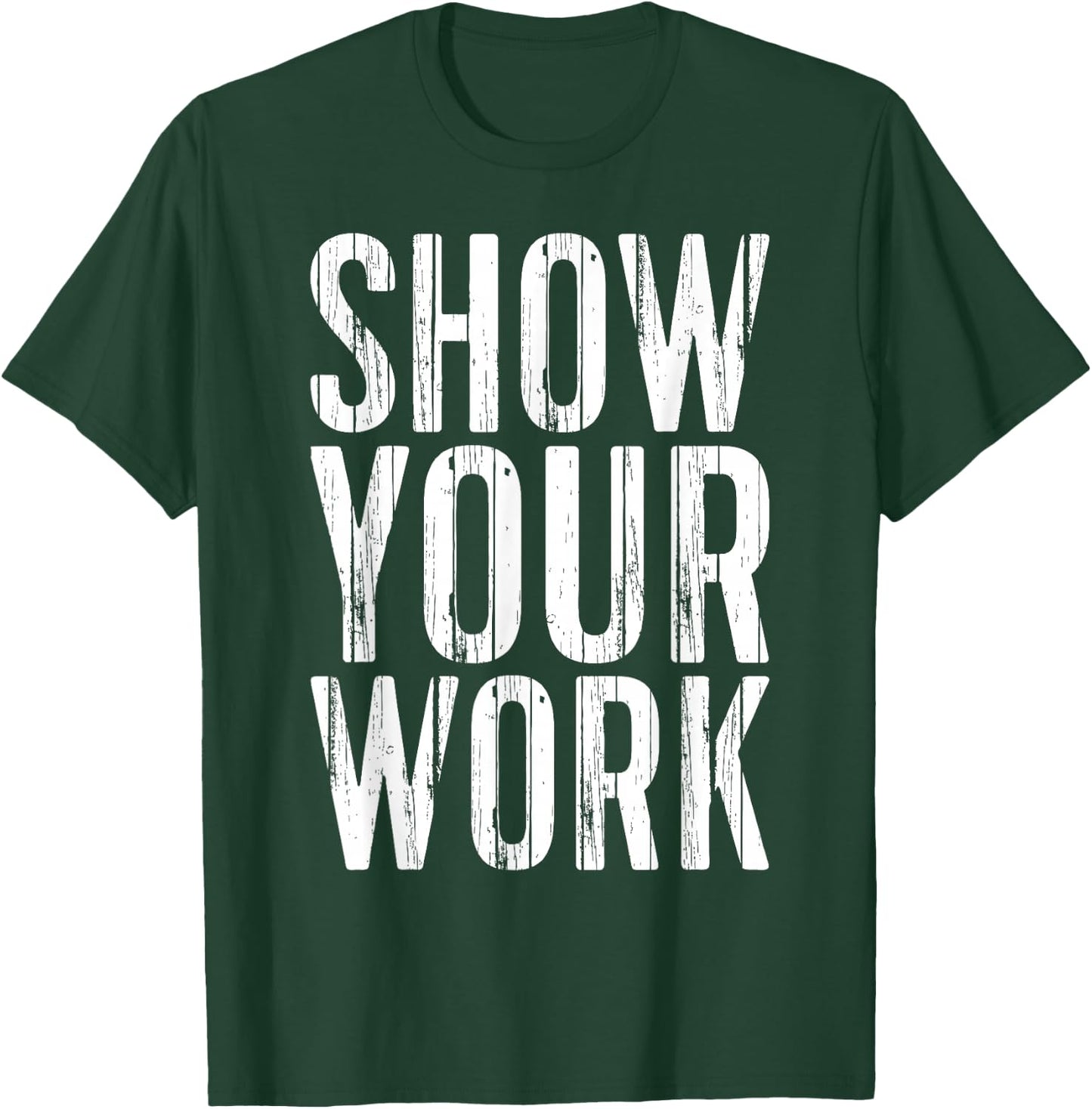 Show Your Work Shirt Men Women School Teacher T-Shirt - T-Shirt | Forest
