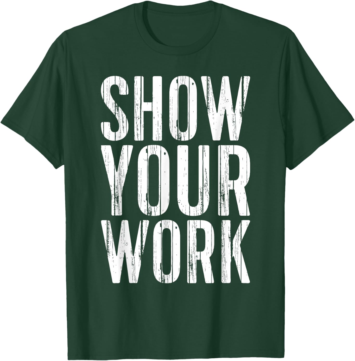 Show Your Work Shirt Men Women School Teacher T-Shirt - T-Shirt | Forest