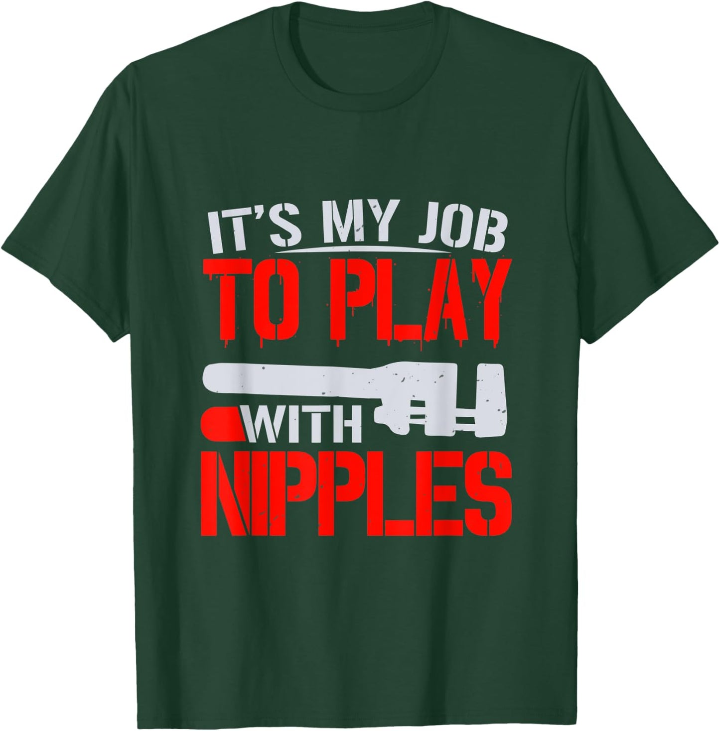 It's My Job To Play With Nipples T-Shirt - T-Shirt | Forest