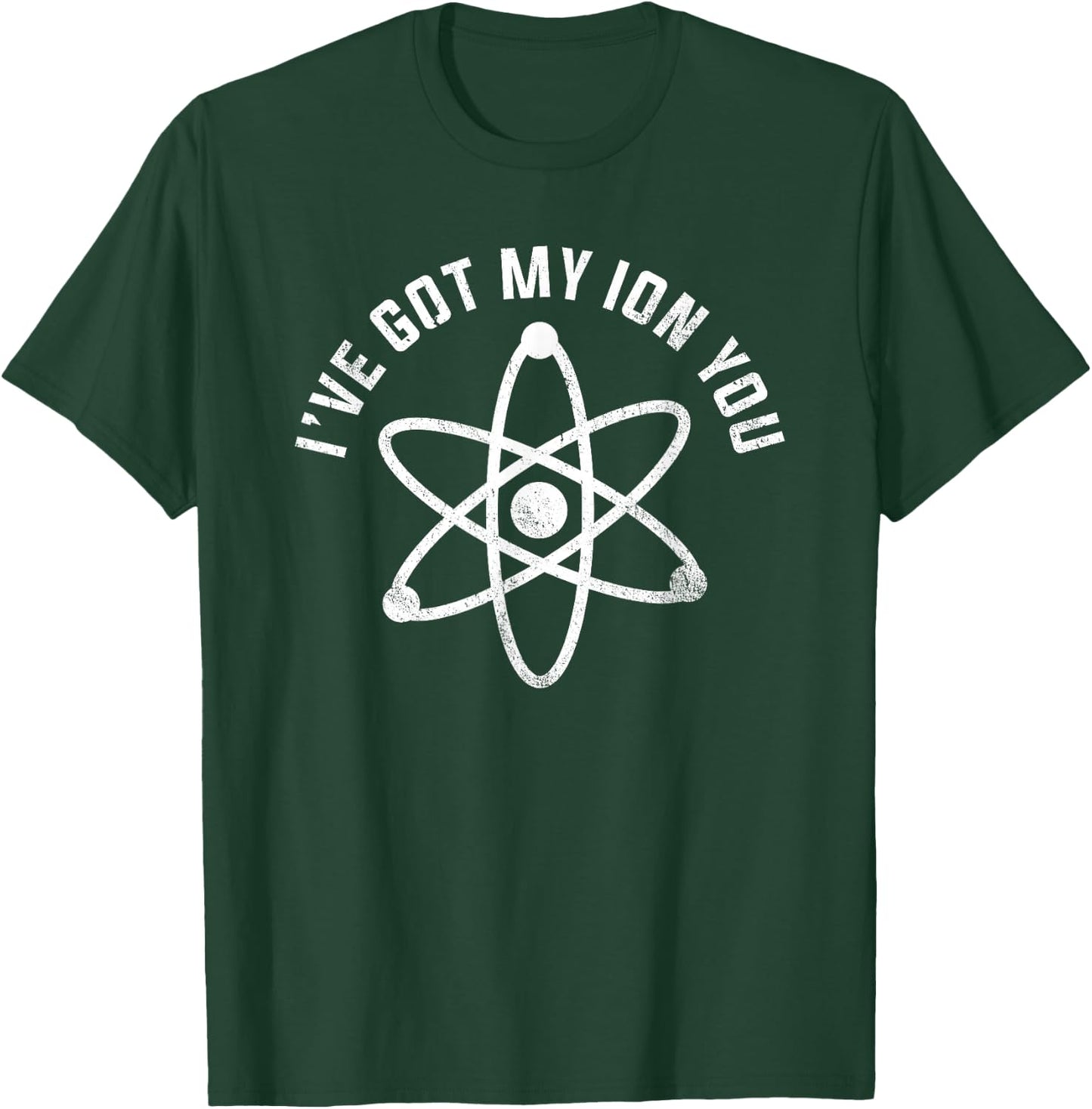 I've Got My Ion You Funny Science Pun Shirt T-Shirt - T-Shirt | Forest