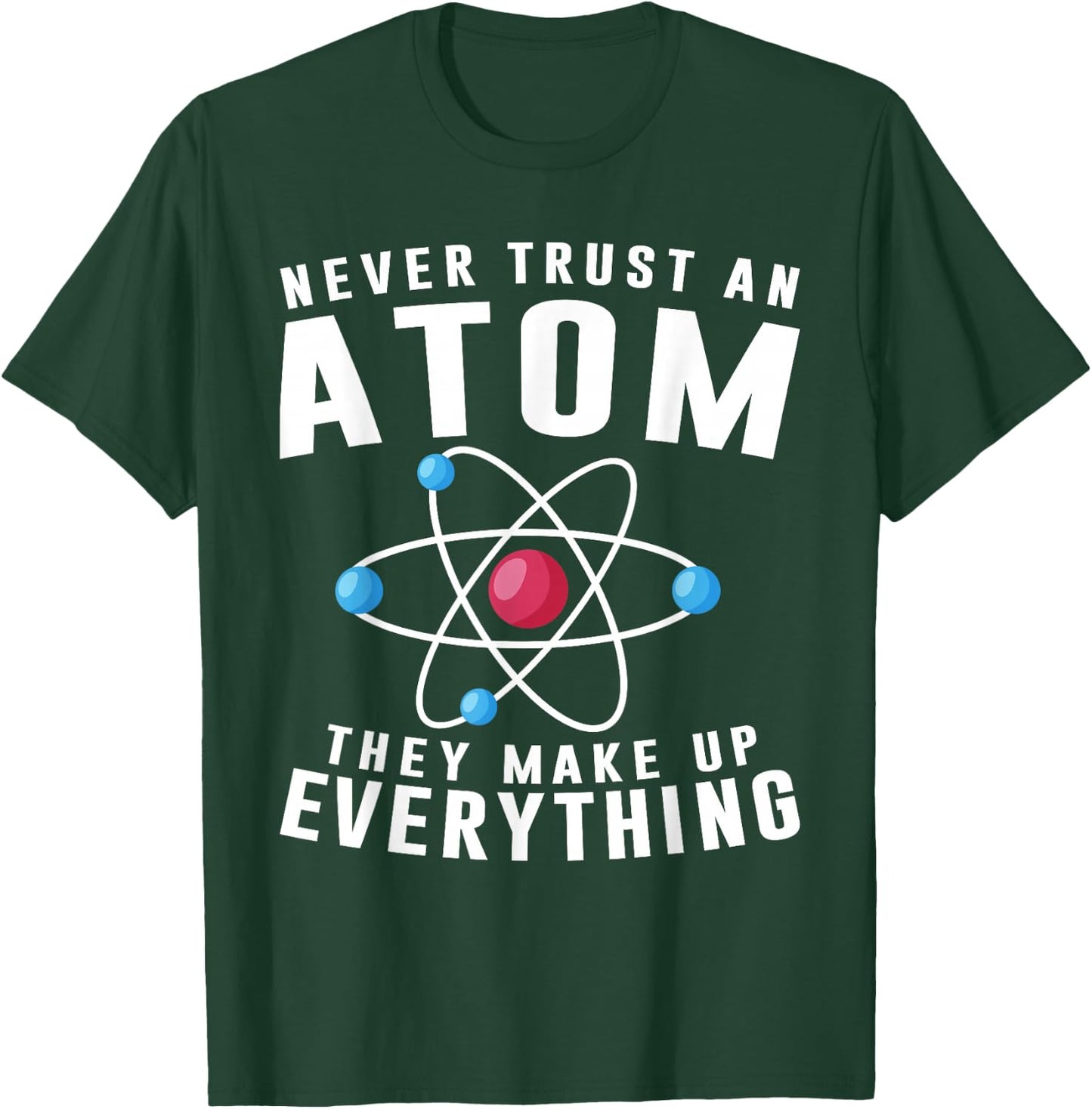 Never Trust An Atom They Make Up Everything Science Teacher T-Shirt - T-Shirt | Forest