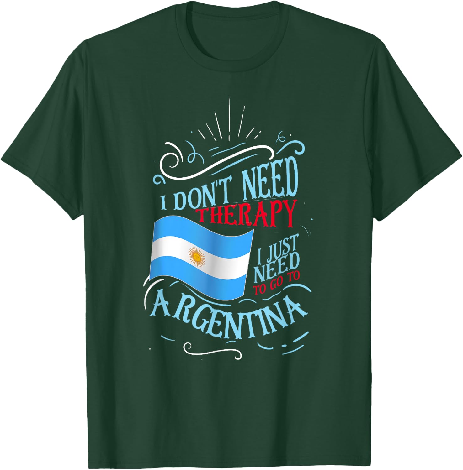 I Don't Need Therapy I Just Need to Go to Argentina Small T-Shirt - T-Shirt | Forest