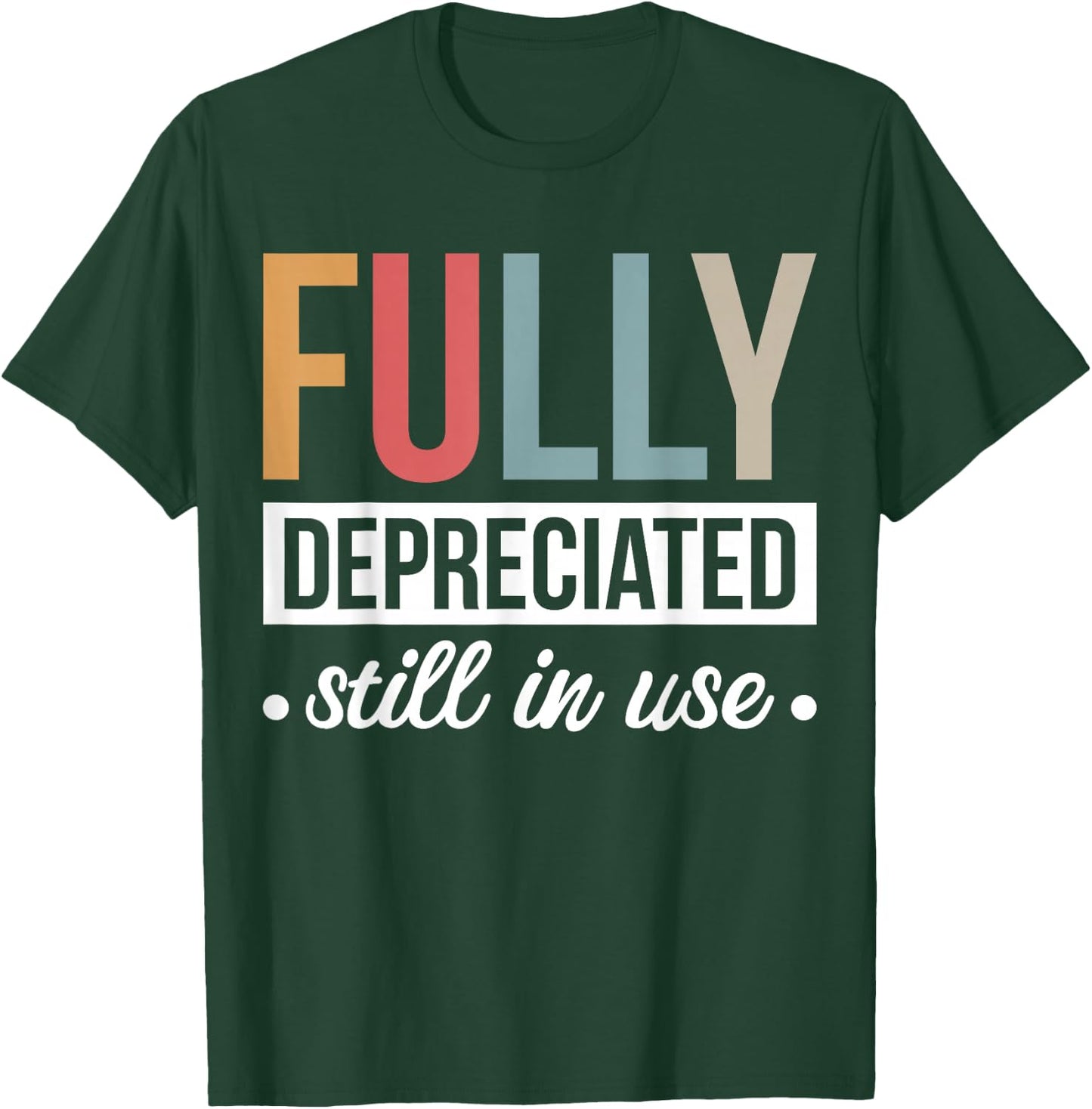Fully Depreciated Still In Use T-Shirt - T-Shirt | Forest