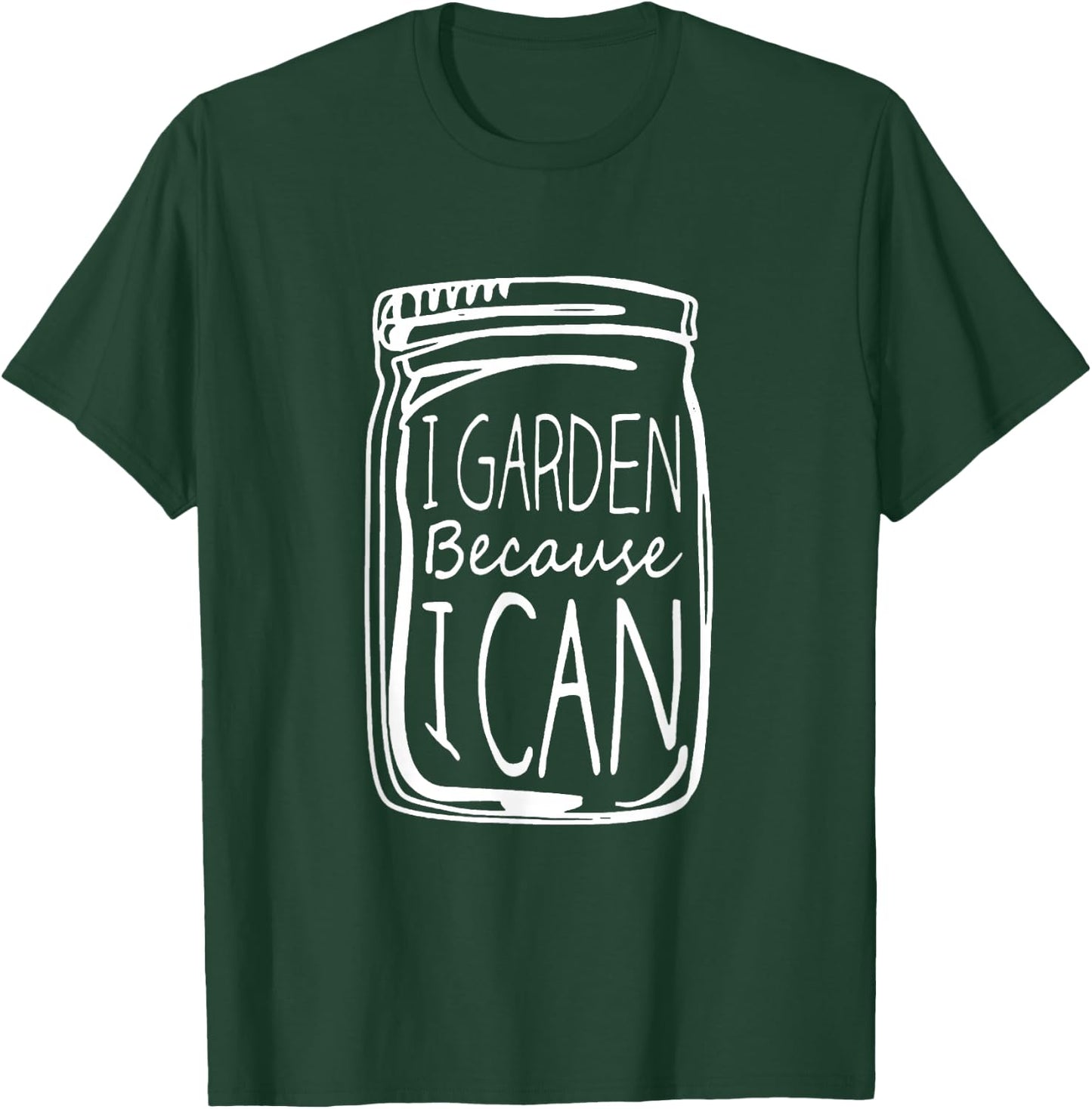 I Garden Because I Can Canning Gardening Mason Jar T-Shirt - T-Shirt | Forest
