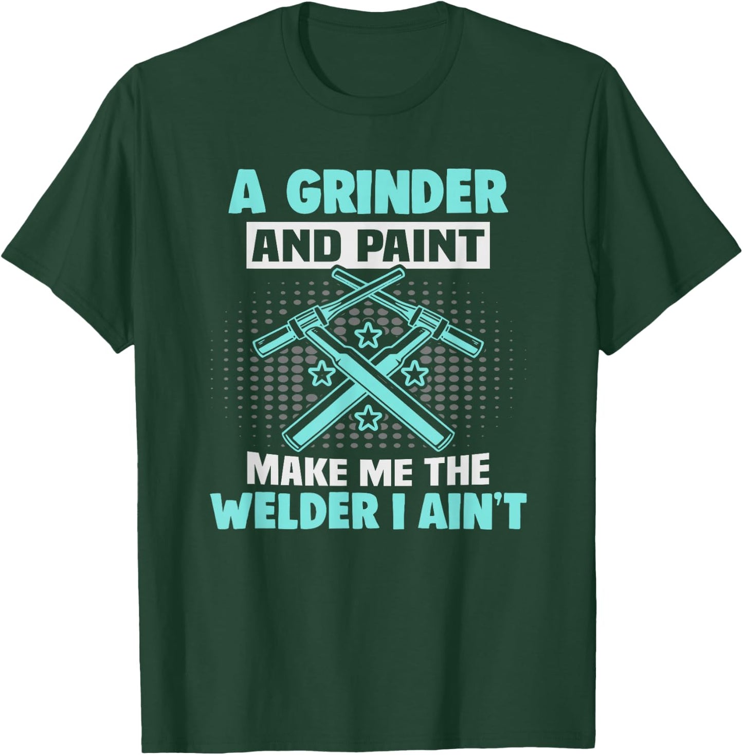 A grinder and paint make me the welder I ain't Welder T-Shirt - T-Shirt | Forest