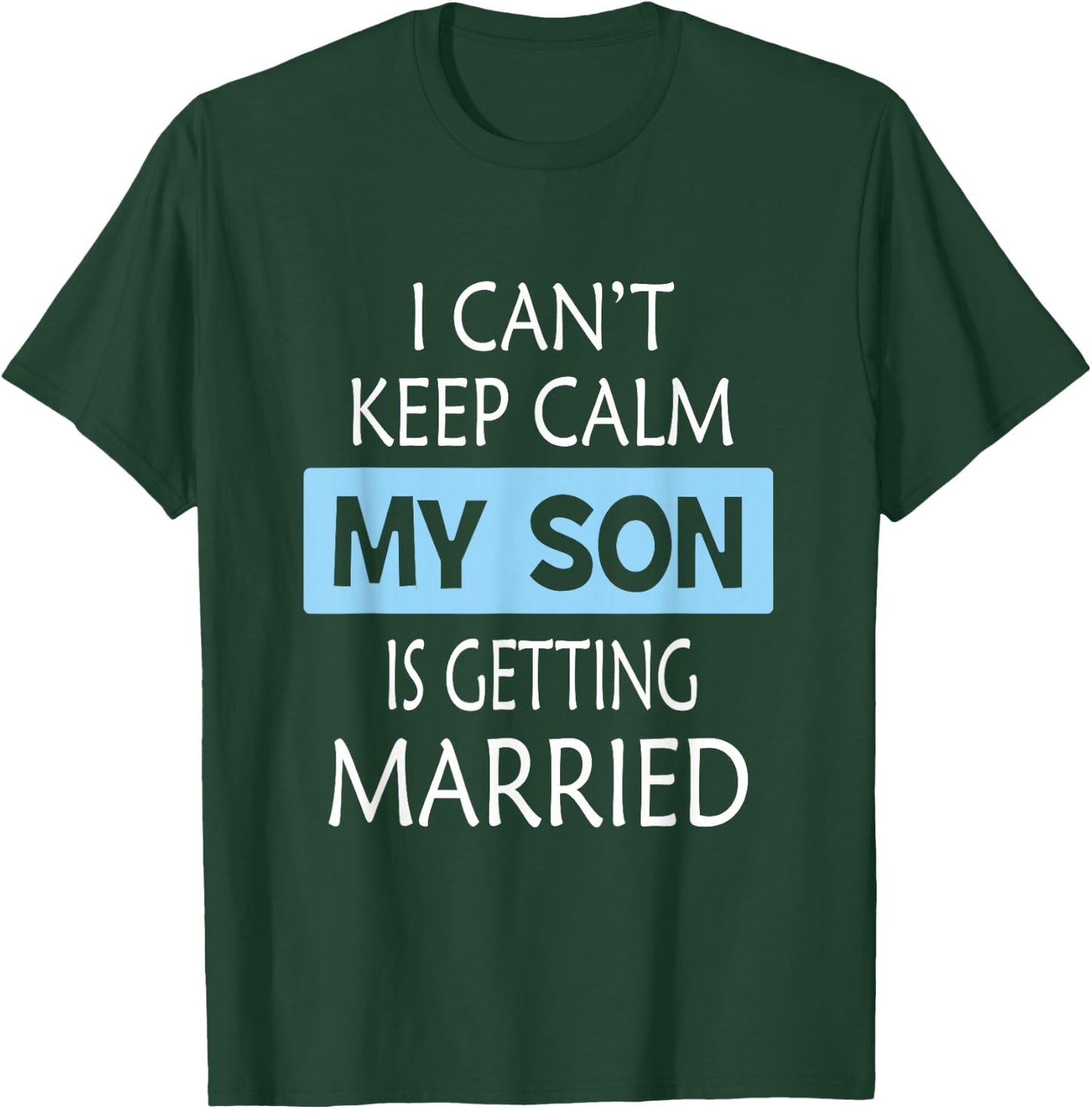 I Can't Keep Calm My Son is Getting Married Gift T-Shirt - T-Shirt | Forest