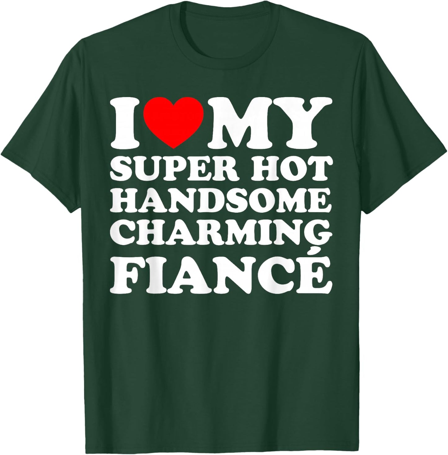 I Love My Super Hot Handsome Charming Fiancé T-Shirt - T-Shirt | Forest