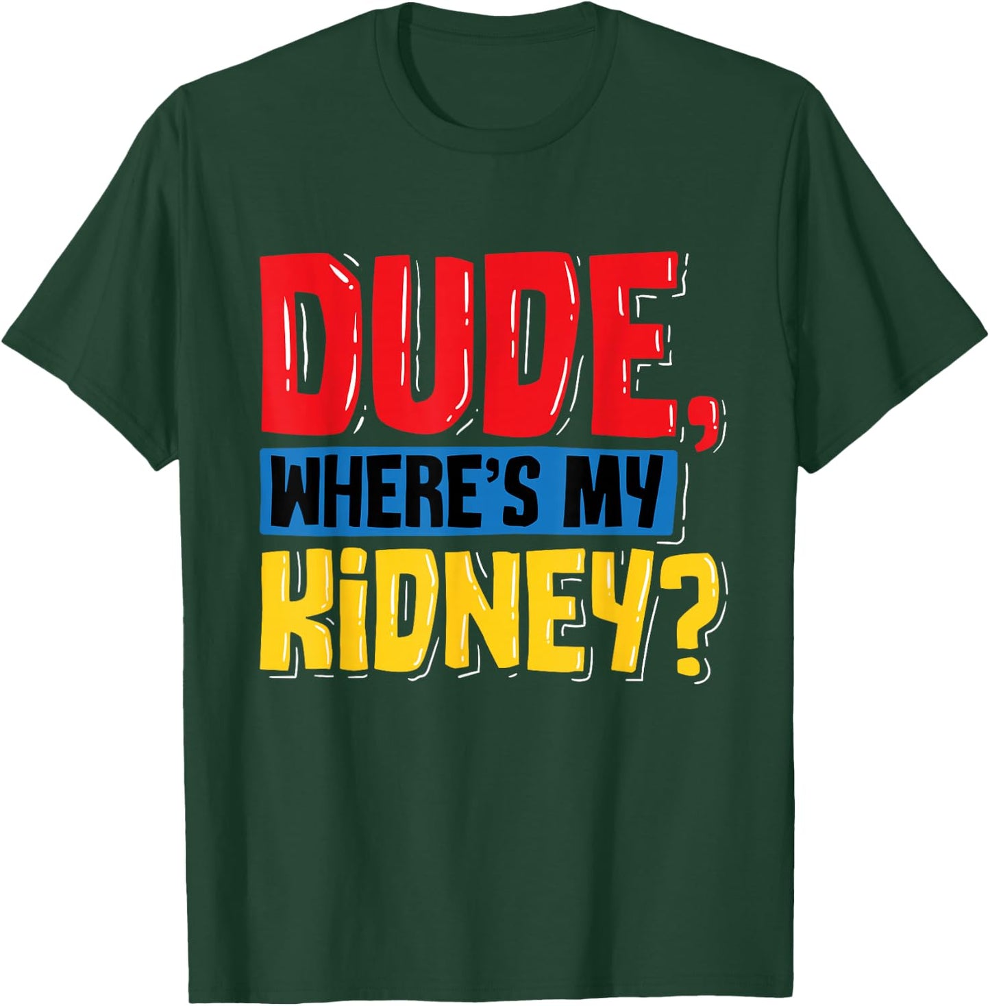 Dude Where's My Kidney - Organ Donor Transplant Donation T-Shirt - T-Shirt | Forest