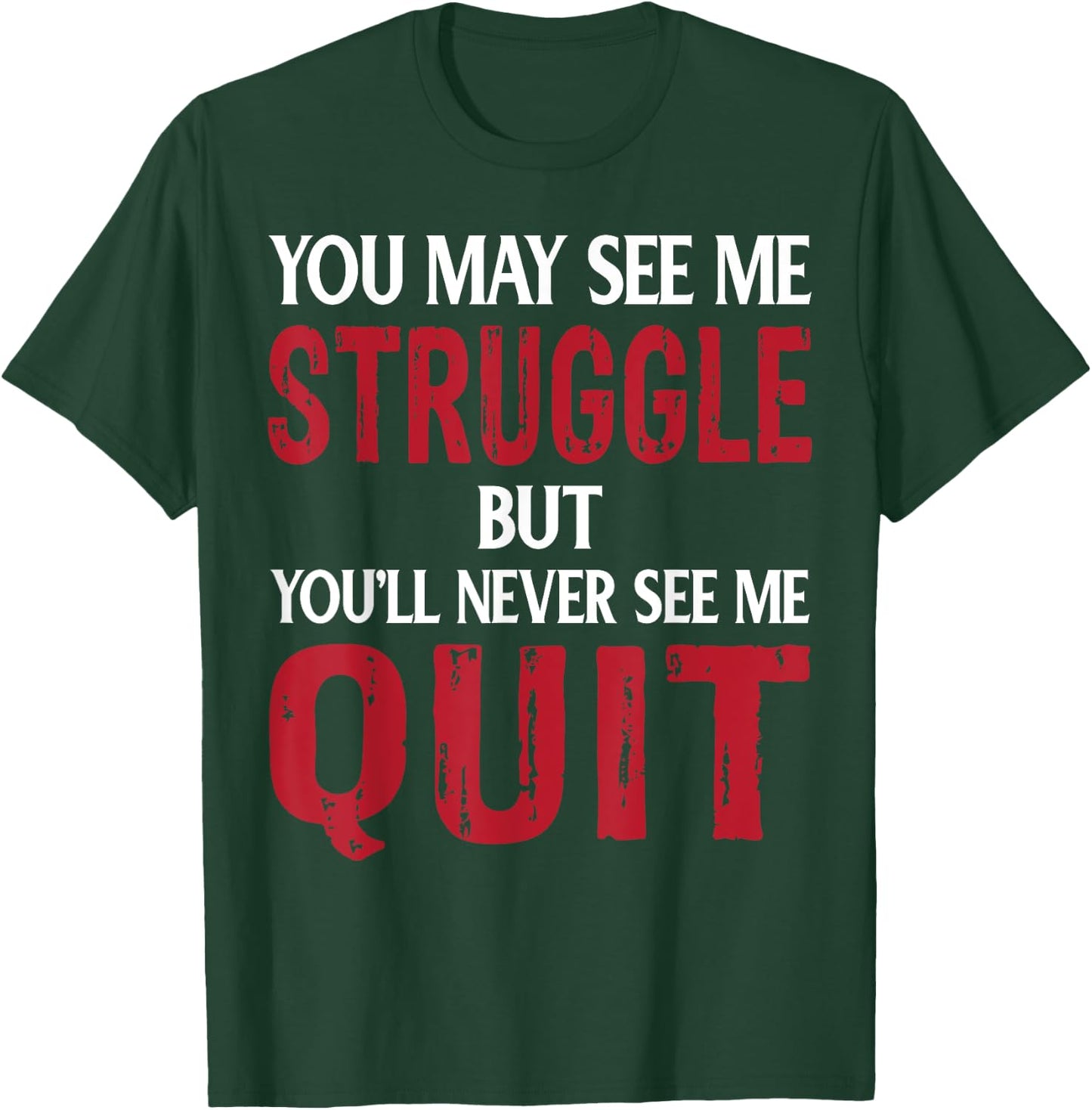 You May See Me Struggle But You'll Never See Me quit T-Shirt - T-Shirt | Forest
