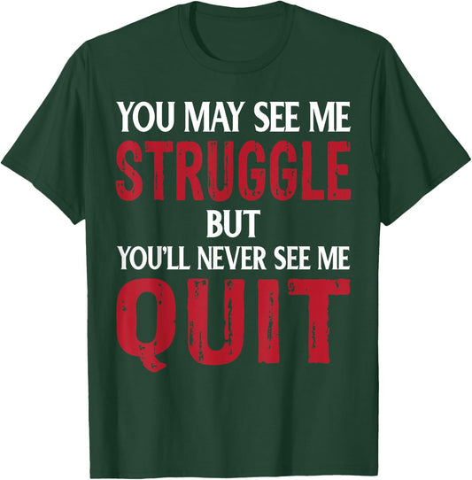 You May See Me Struggle But You'll Never See Me quit T-Shirt - T-Shirt | Forest