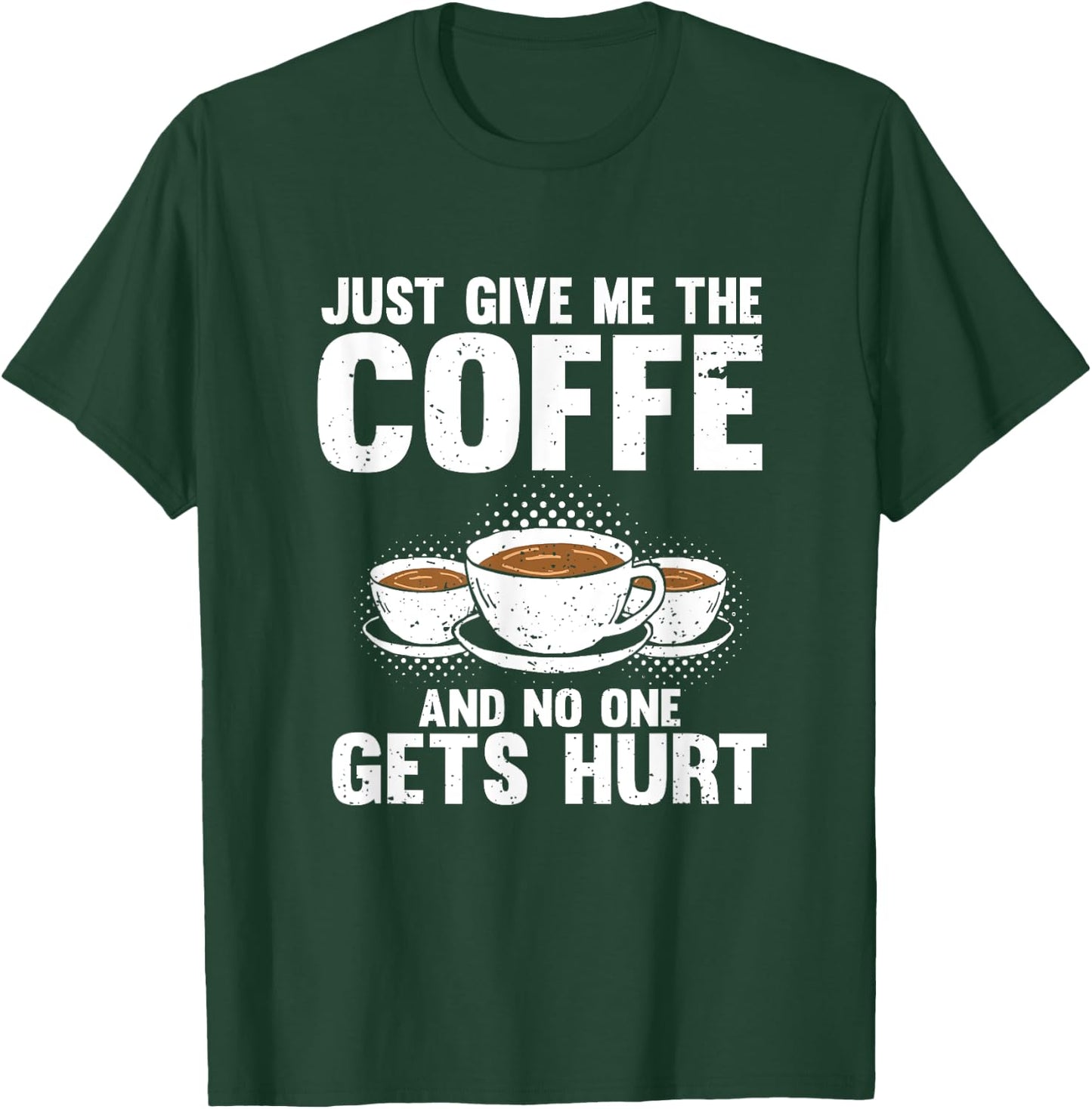 Just Give Me The Coffee And No One Gets Hurt Funny Coffee T-Shirt - T-Shirt | Forest