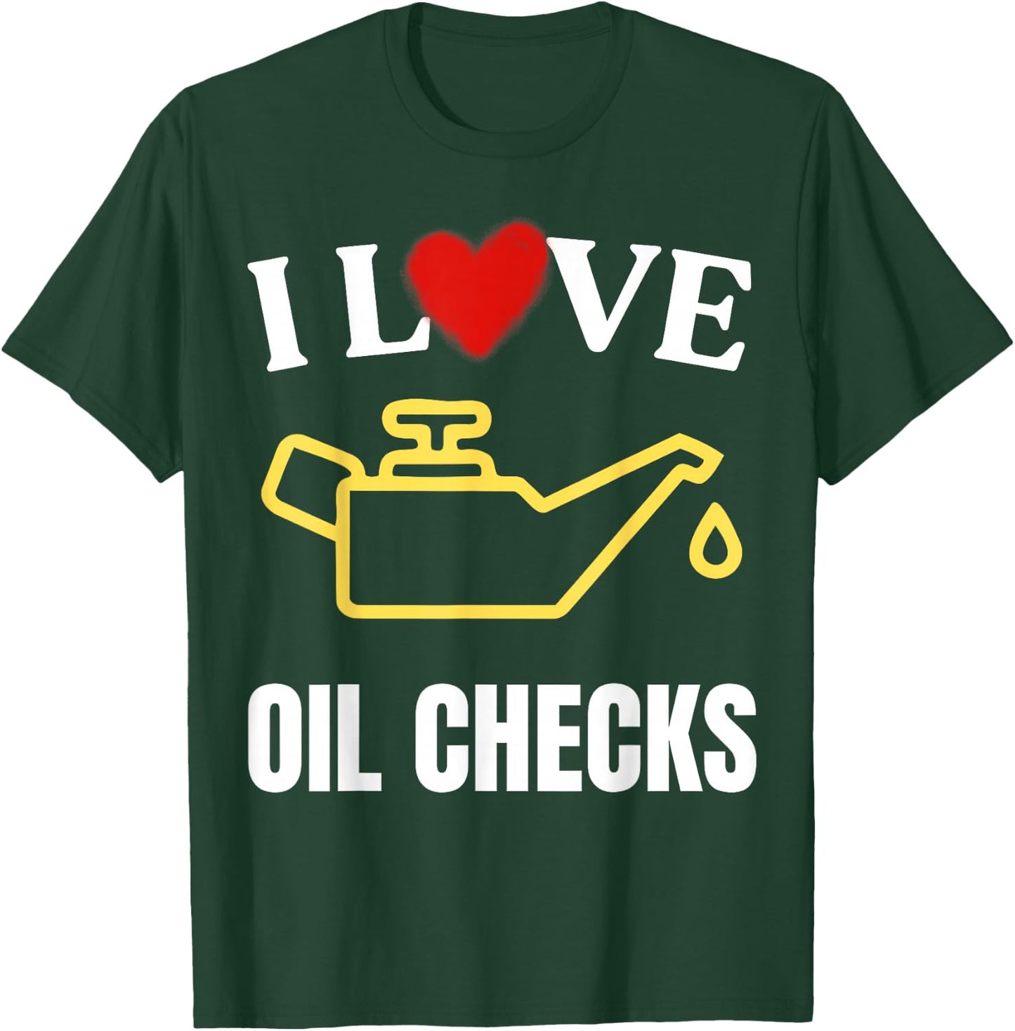 I Love Oil Checks Funny Mechanic Quote for Cars Lovers T-Shirt - T-Shirt | Forest