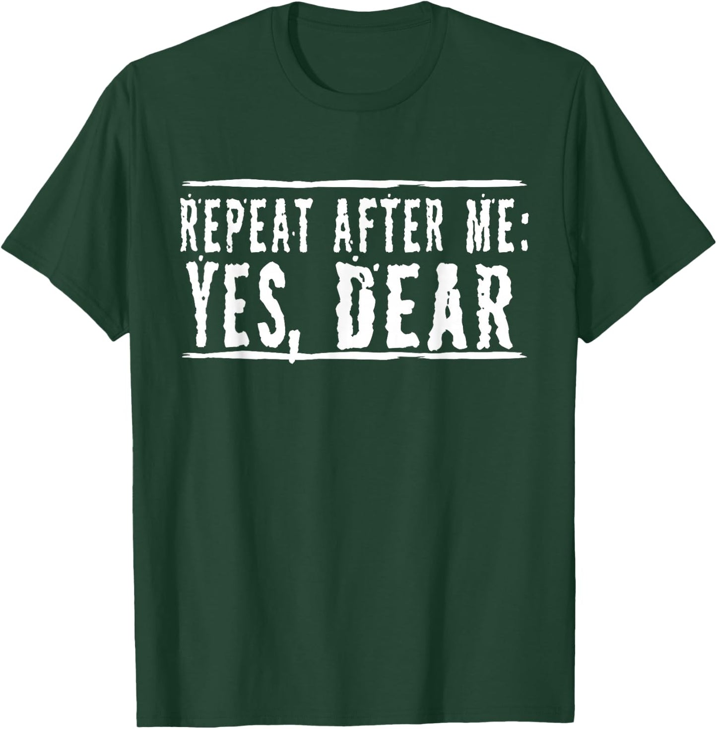 Repeat After Me, Yes Dear Funny T-Shirt - T-Shirt | Forest