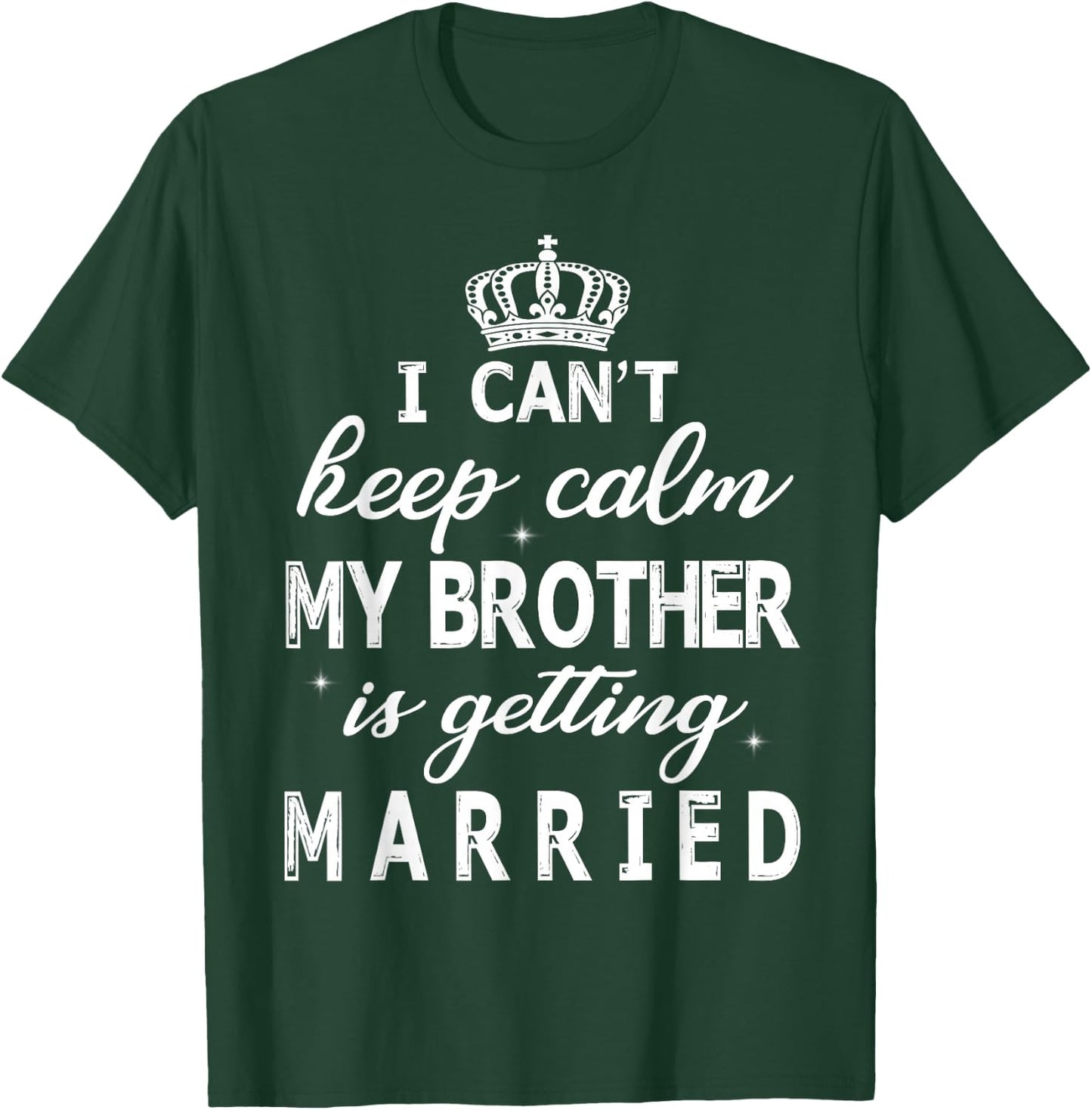I Can't Keep Calm My Brother Is Getting Married Happy Marry T-Shirt - T-Shirt | Forest