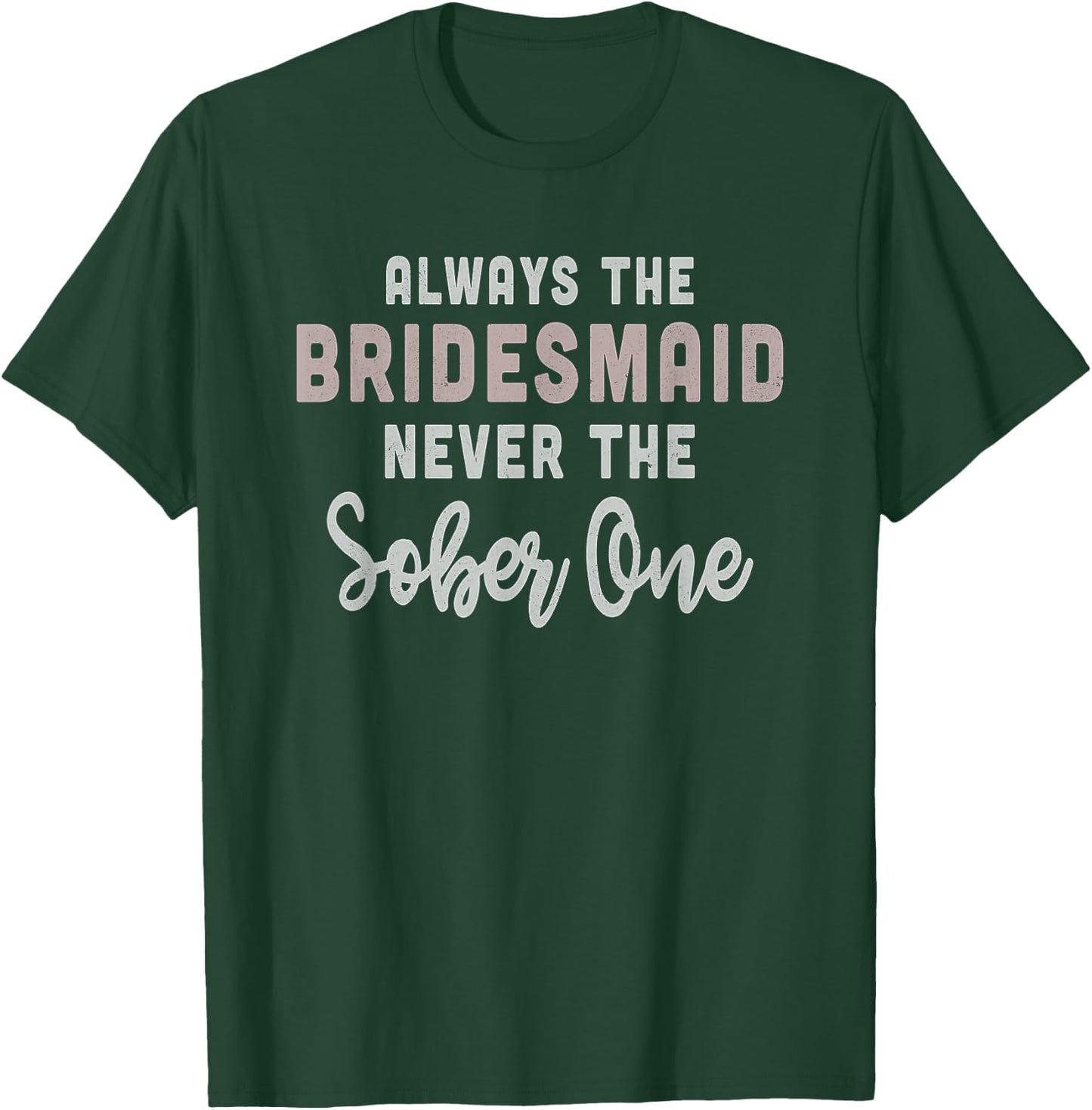 Always the Bridesmaid, Never The Sober One, , Gift T-Shirt - T-Shirt | Forest