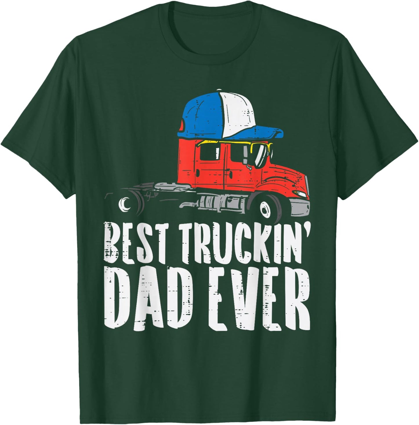 Best Truckin Dad Ever Cap Semi Truck Driver Trucker Men Gift T-Shirt - T-Shirt | Forest
