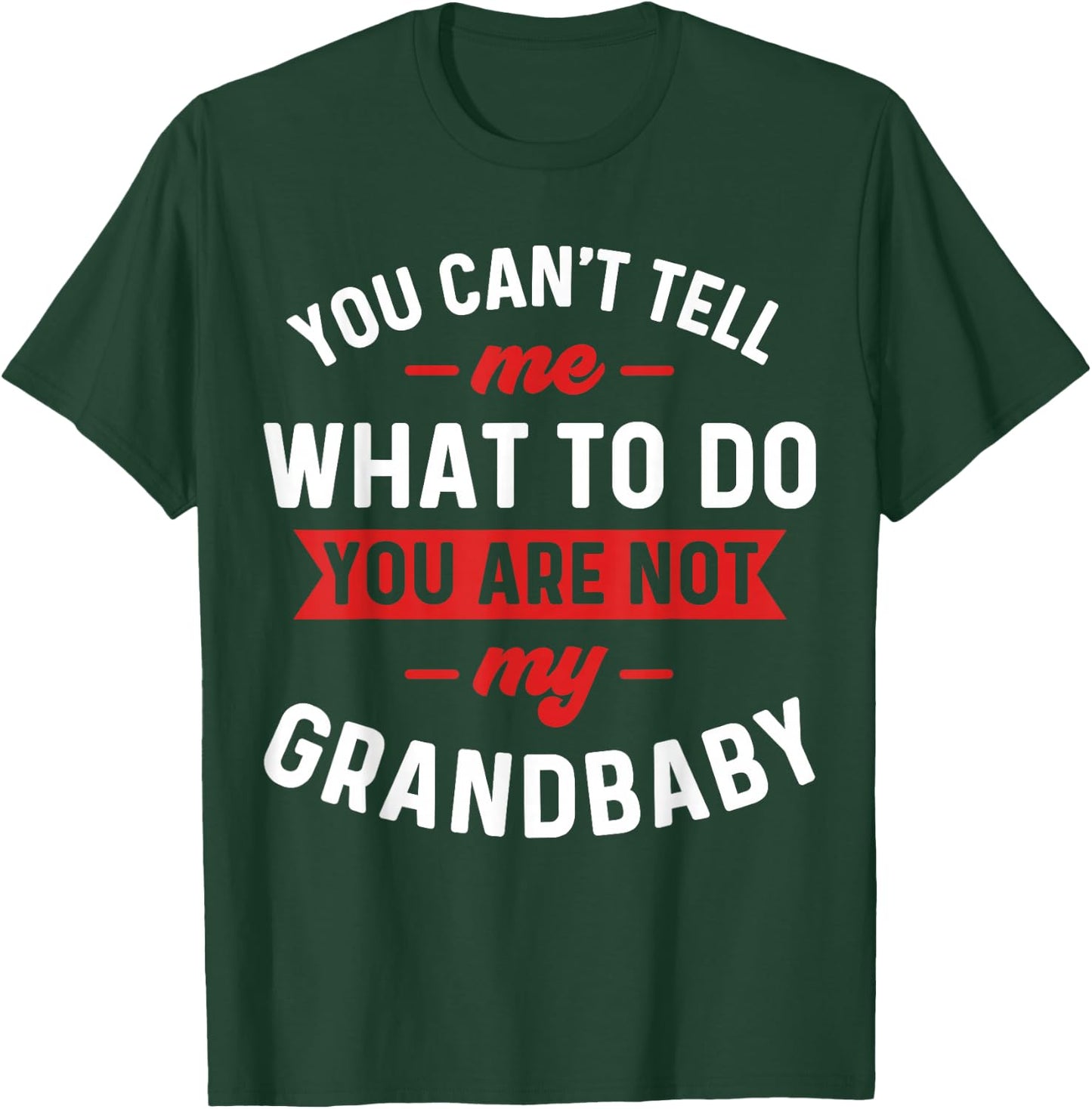 You Can't Tell Me What To Do You are Not My Grandbaby Funny T-Shirt - T-Shirt | Forest